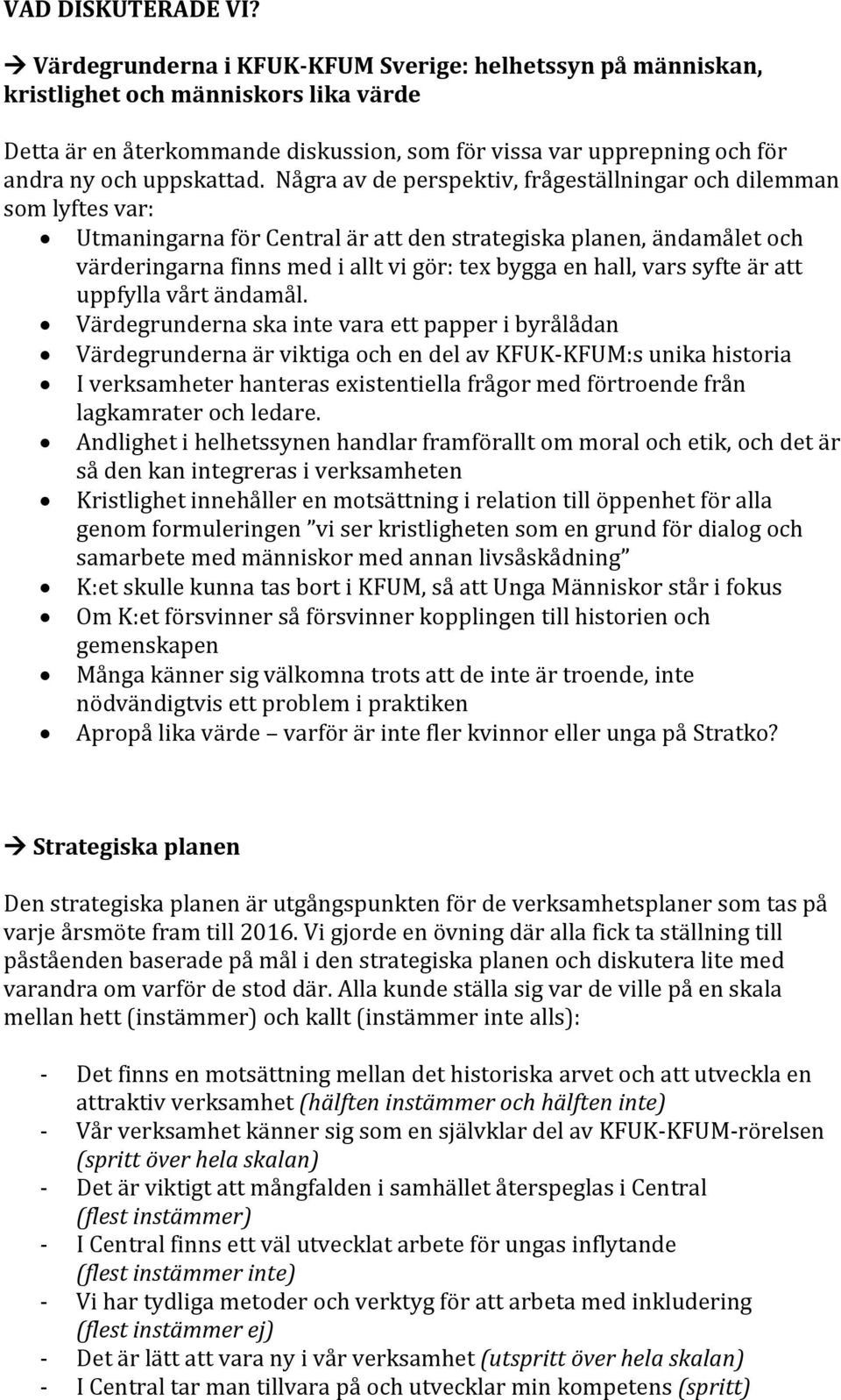 Några av de perspektiv, frågeställningar och dilemman som lyftes var: Utmaningarna för Central är att den strategiska planen, ändamålet och värderingarna finns med i allt vi gör: tex bygga en hall,