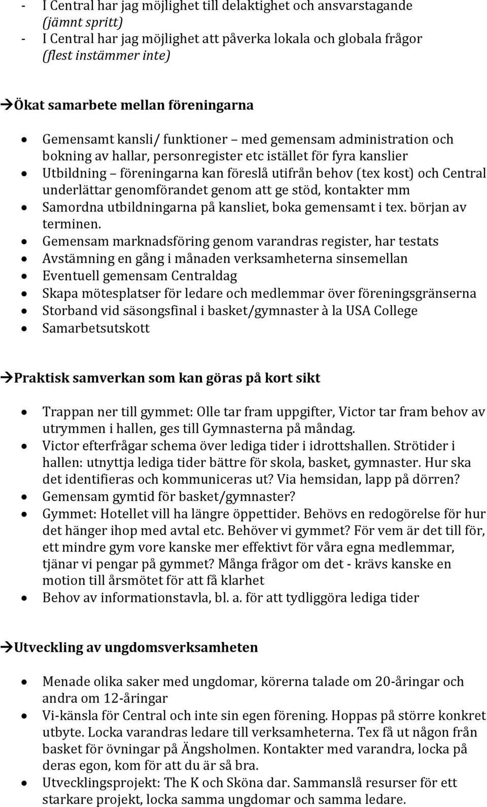 och Central underlättar genomförandet genom att ge stöd, kontakter mm Samordna utbildningarna på kansliet, boka gemensamt i tex. början av terminen.