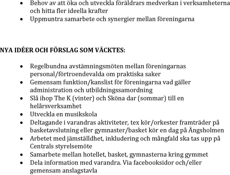 (vinter) och Sköna dar (sommar) till en helårsverksamhet Utveckla en musikskola Deltagande i varandras aktiviteter, tex kör/orkester framträder på basketavslutning eller gymnaster/basket kör en dag