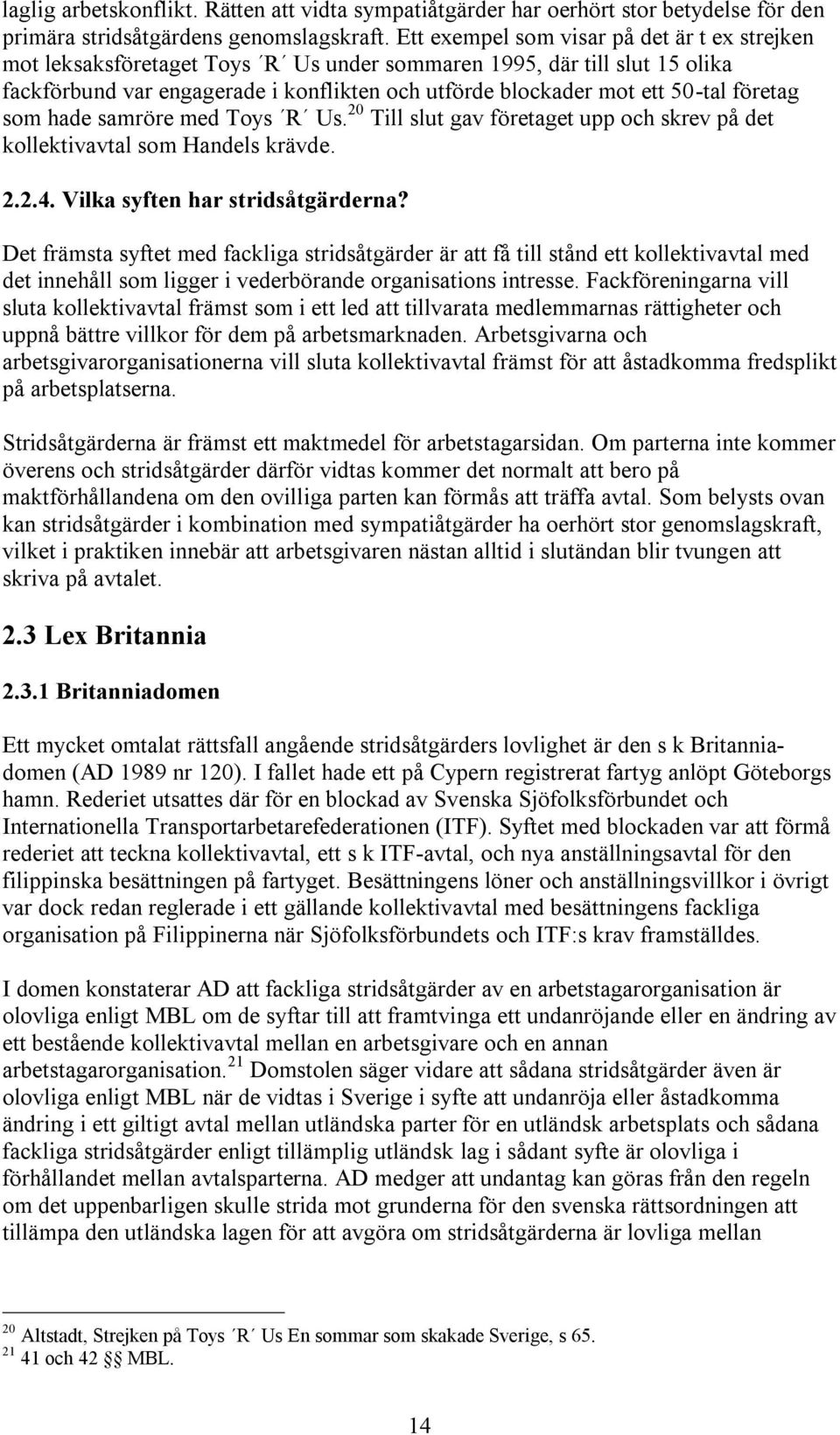 företag som hade samröre med Toys R Us. 20 Till slut gav företaget upp och skrev på det kollektivavtal som Handels krävde. 2.2.4. Vilka syften har stridsåtgärderna?