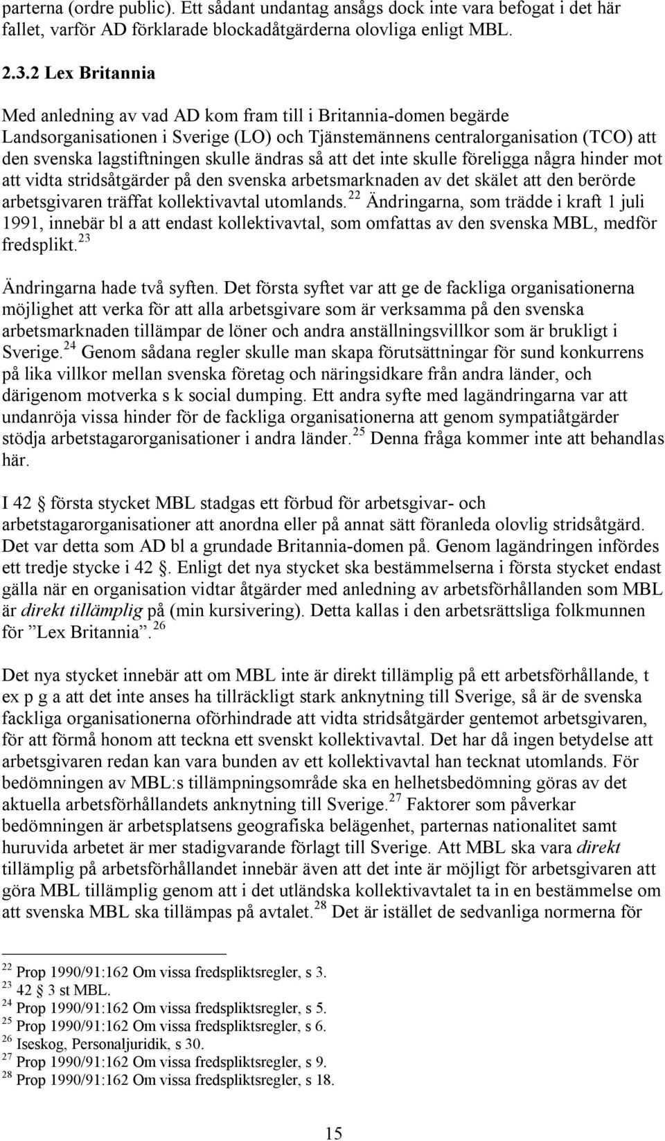 ändras så att det inte skulle föreligga några hinder mot att vidta stridsåtgärder på den svenska arbetsmarknaden av det skälet att den berörde arbetsgivaren träffat kollektivavtal utomlands.