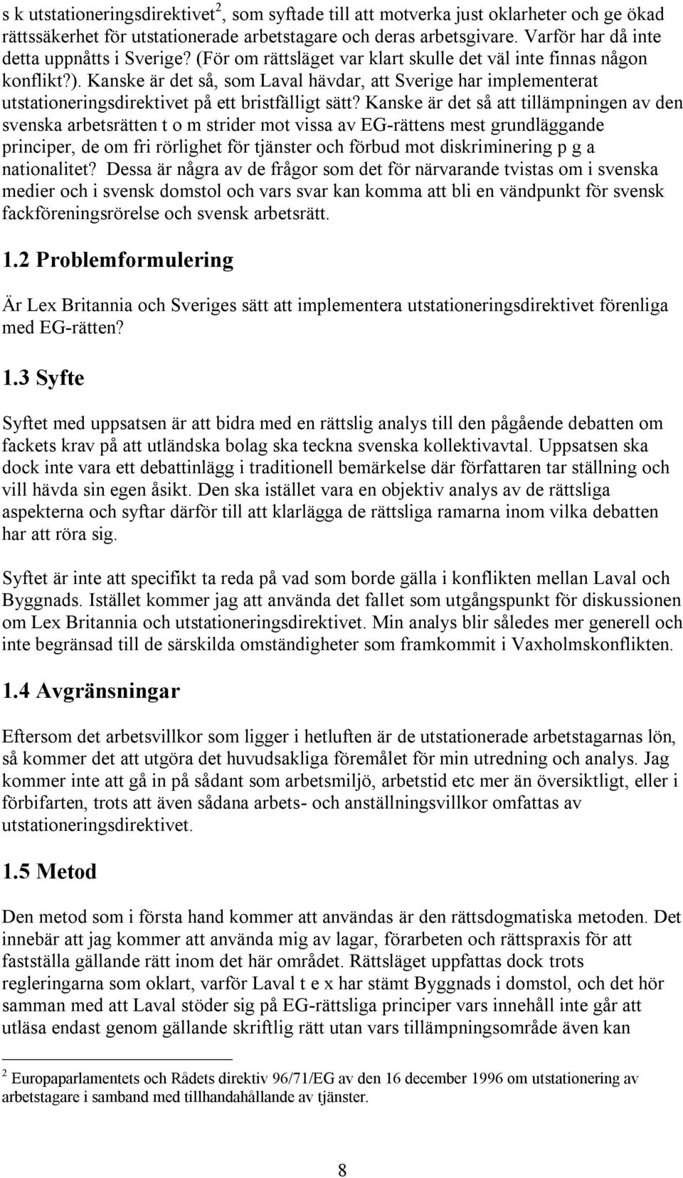 Kanske är det så, som Laval hävdar, att Sverige har implementerat utstationeringsdirektivet på ett bristfälligt sätt?