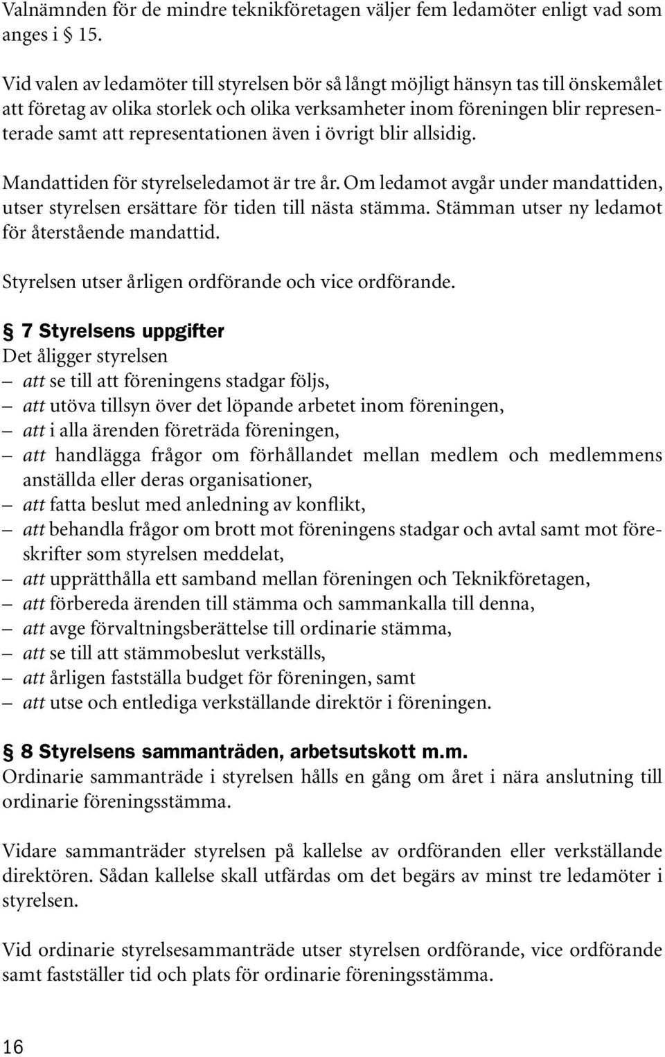 även i övrigt blir allsidig. Mandattiden för styrelseledamot är tre år. Om ledamot avgår under mandattiden, utser styrelsen ersättare för tiden till nästa stämma.