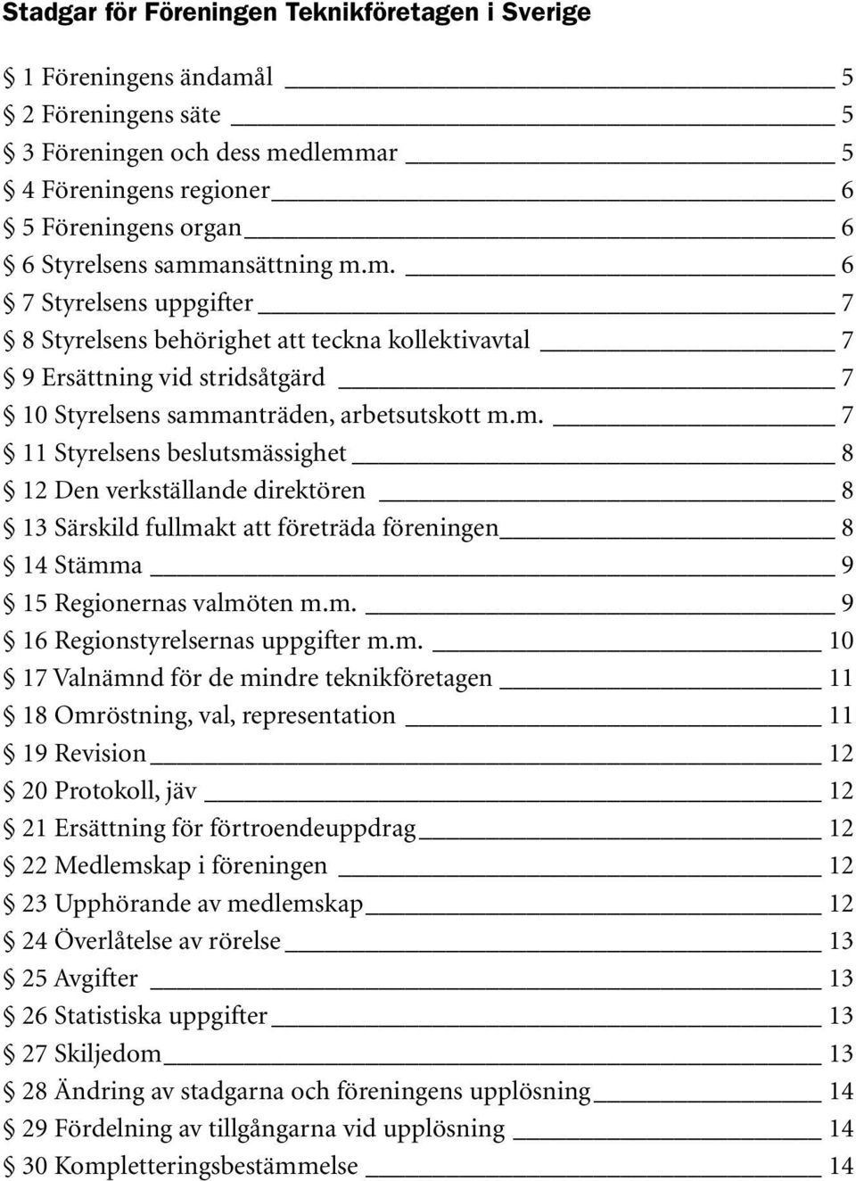 m. 9 16 Regionstyrelsernas uppgifter m.m. 10 17 Valnämnd för de mindre teknikföretagen 11 18 Omröstning, val, representation 11 19 Revision 12 20 Protokoll, jäv 12 21 Ersättning för förtroendeuppdrag