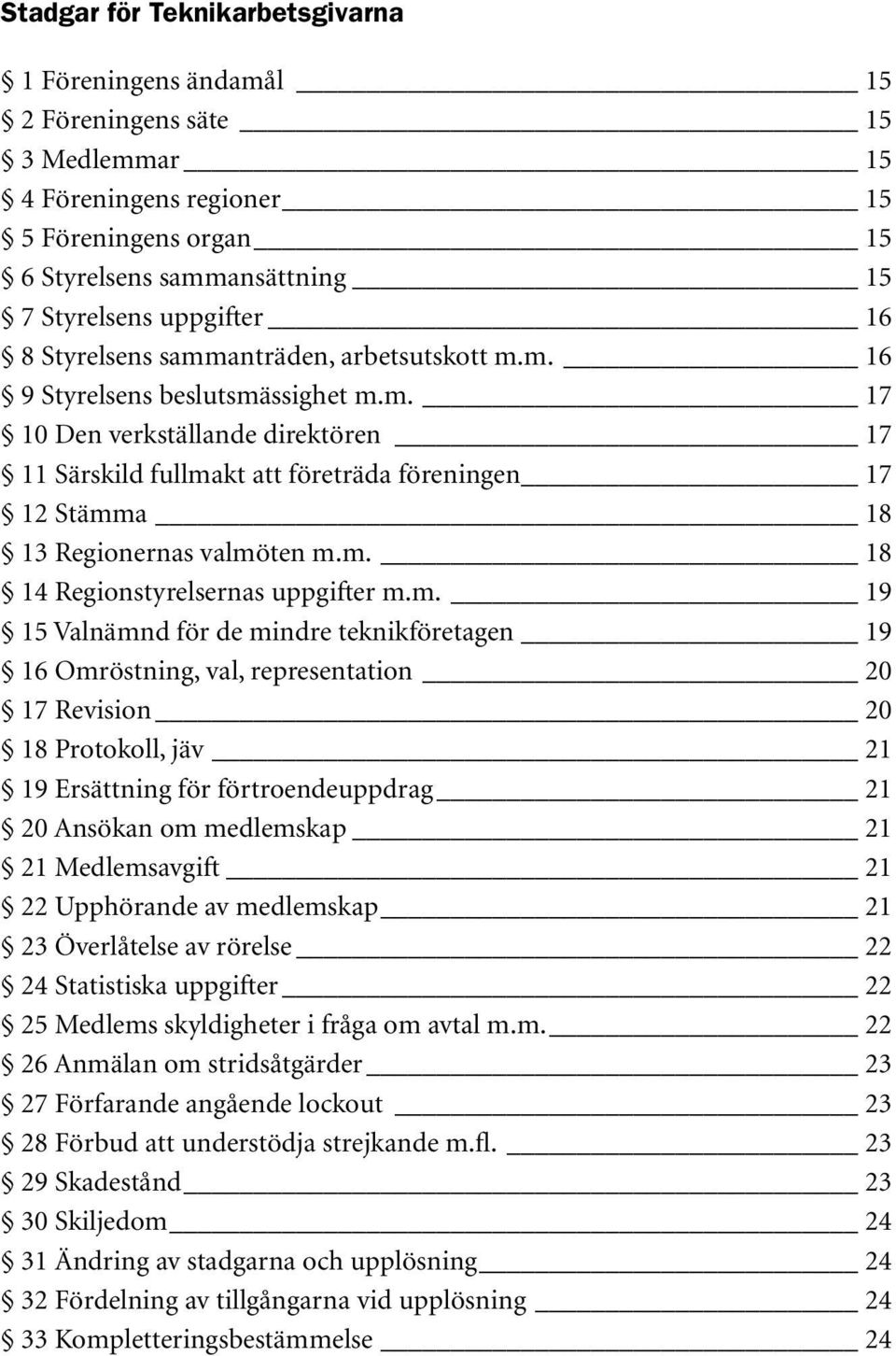 m. 18 14 Regionstyrelsernas uppgifter m.m. 19 15 Valnämnd för de mindre teknikföretagen 19 16 Omröstning, val, representation 20 17 Revision 20 18 Protokoll, jäv 21 19 Ersättning för