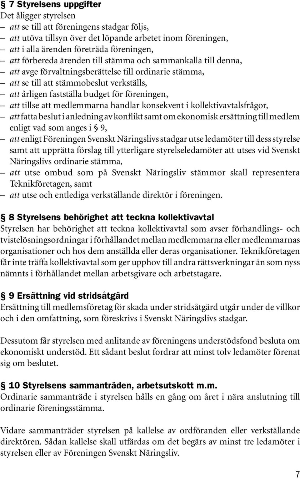 att tillse att medlemmarna handlar konsekvent i kollektivavtalsfrågor, att fatta beslut i anledning av konflikt samt om ekonomisk ersättning till medlem enligt vad som anges i 9, att enligt