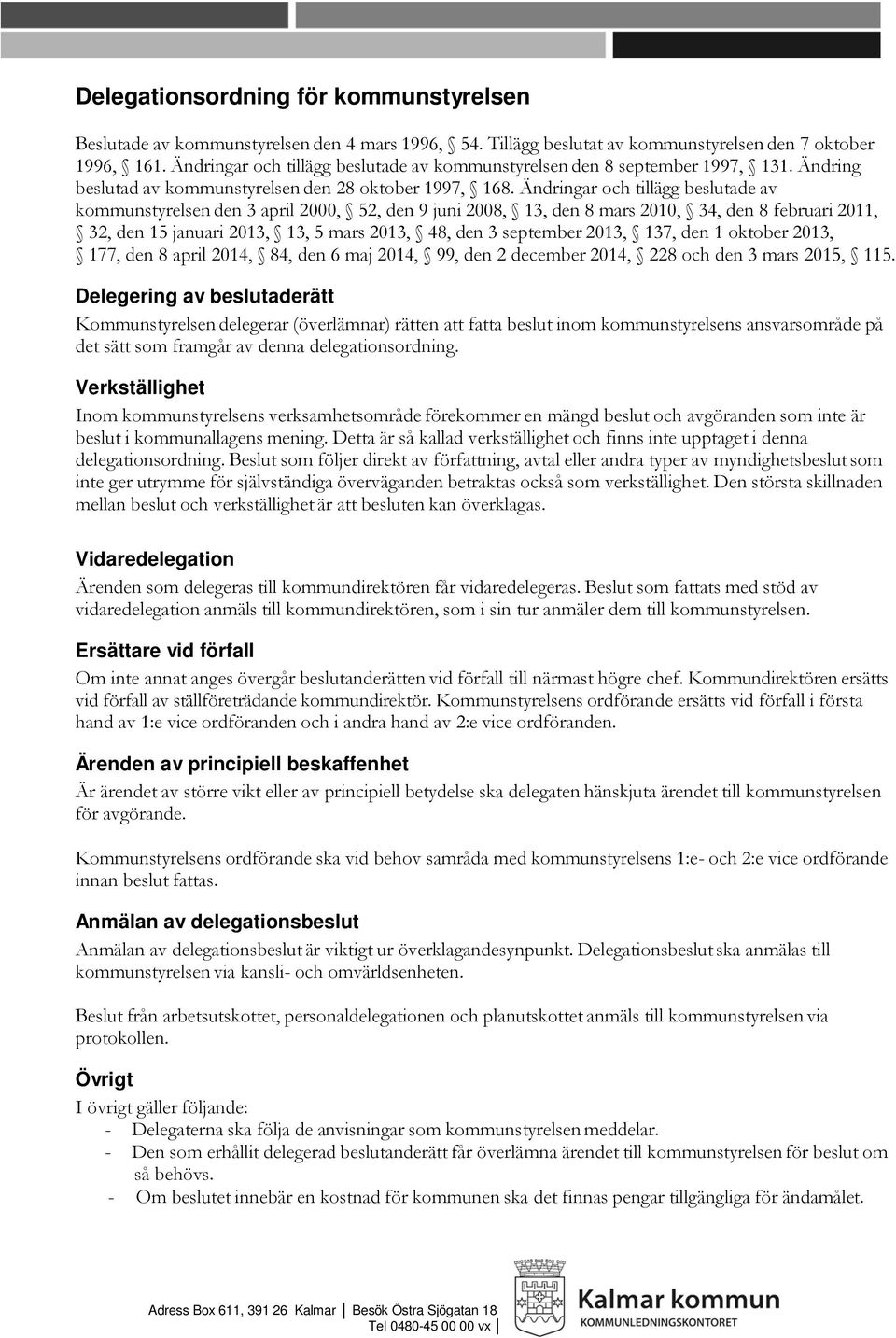 Ändringar och tillägg beslutade av kommunstyrelsen den 3 april 2000, 52, den 9 juni 2008, 13, den 8 mars 2010, 34, den 8 februari 2011, 32, den 15 januari 2013, 13, 5 mars 2013, 48, den 3 september