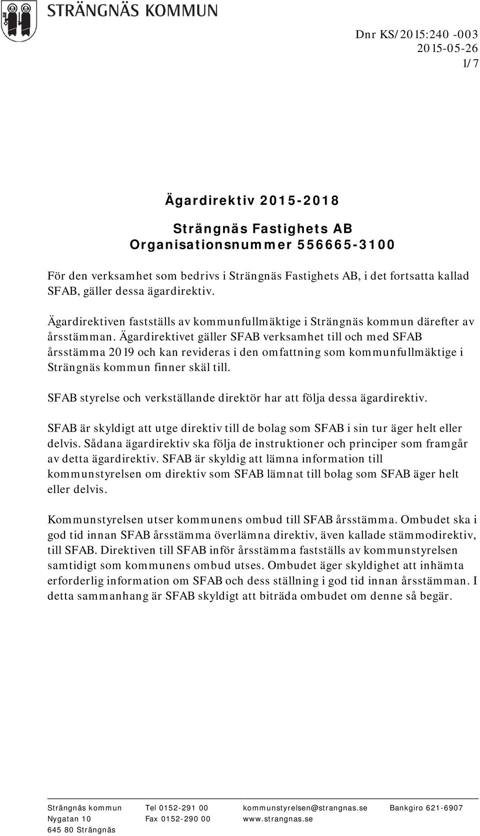 Ägardirektivet gäller SFAB verksamhet till och med SFAB årsstämma 2019 och kan revideras i den omfattning som kommunfullmäktige i Strängnäs kommun finner skäl till.