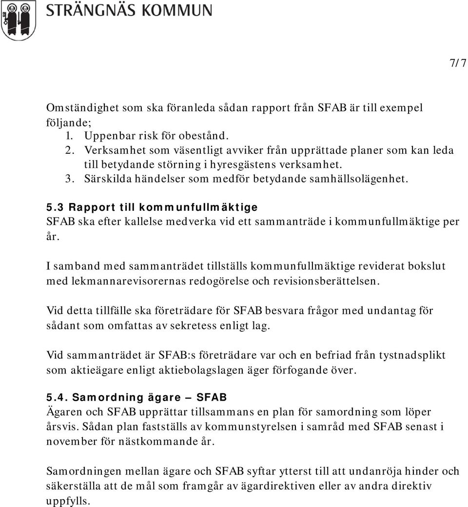 3 Rapport till kommunfullmäktige SFAB ska efter kallelse medverka vid ett sammanträde i kommunfullmäktige per år.