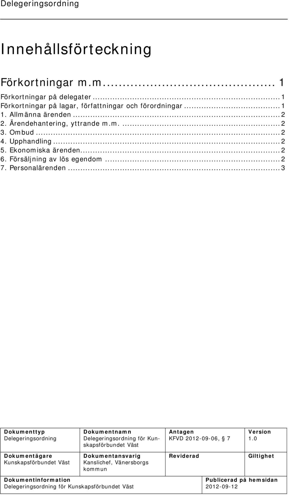 Personalärenden...3 Dokumenttyp Dokumentnamn Antagen Version Delegeringsordning Delegeringsordning för Kunskapsförbundet KFVD 2012-09-06, 7 1.