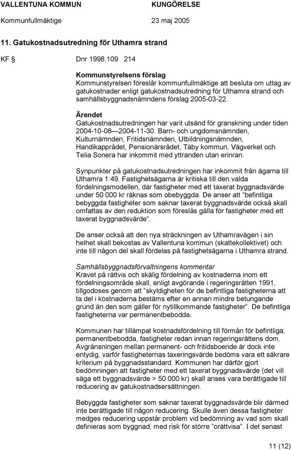 2005-03-22. Ärendet Gatukostnadsutredningen har varit utsänd för granskning under tiden 2004-10-08 2004-11-30.