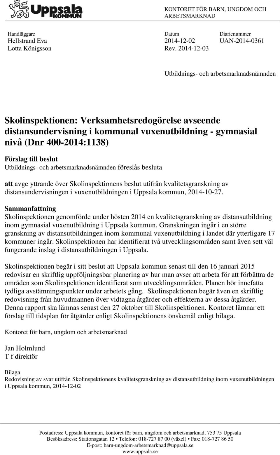 400-2014:1138) Förslag till beslut Utbildnings- och arbetsmarknadsnämnden föreslås besluta att avge yttrande över Skolinspektionens beslut utifrån kvalitetsgranskning av distansundervisningen i