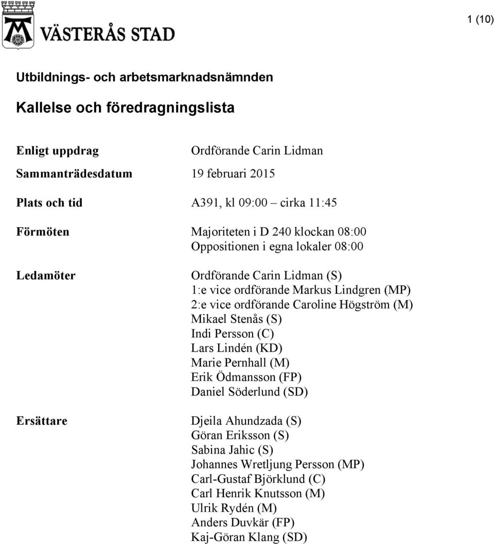 ordförande Caroline Högström (M) Mikael Stenås (S) Indi Persson (C) Lars Lindén (KD) Marie Pernhall (M) Erik Ödmansson (FP) Daniel Söderlund (SD) Djeila Ahundzada (S)