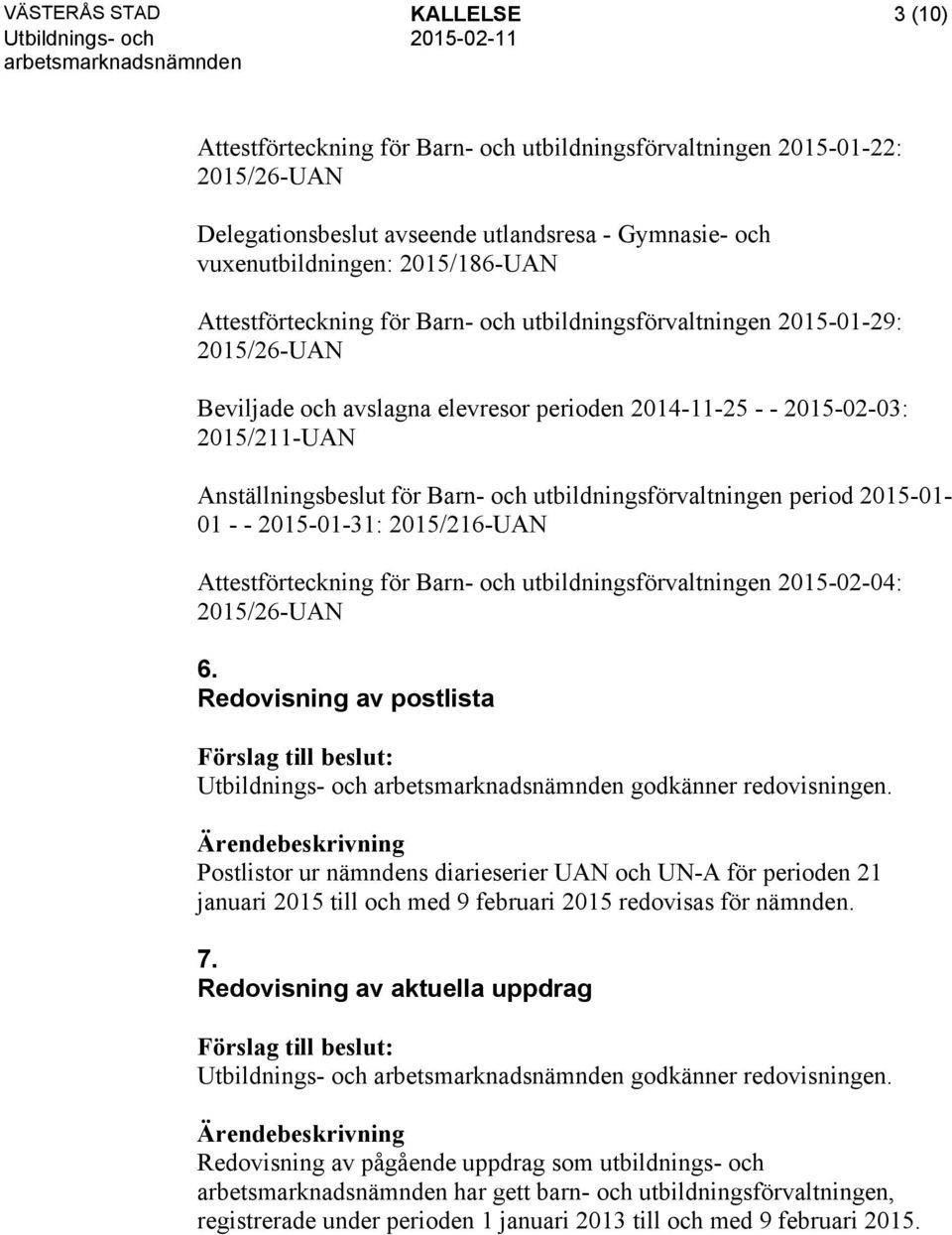 utbildningsförvaltningen period 2015-01- 01 - - 2015-01-31: 2015/216-UAN Attestförteckning för Barn- och utbildningsförvaltningen 2015-02-04: 2015/26-UAN 6.