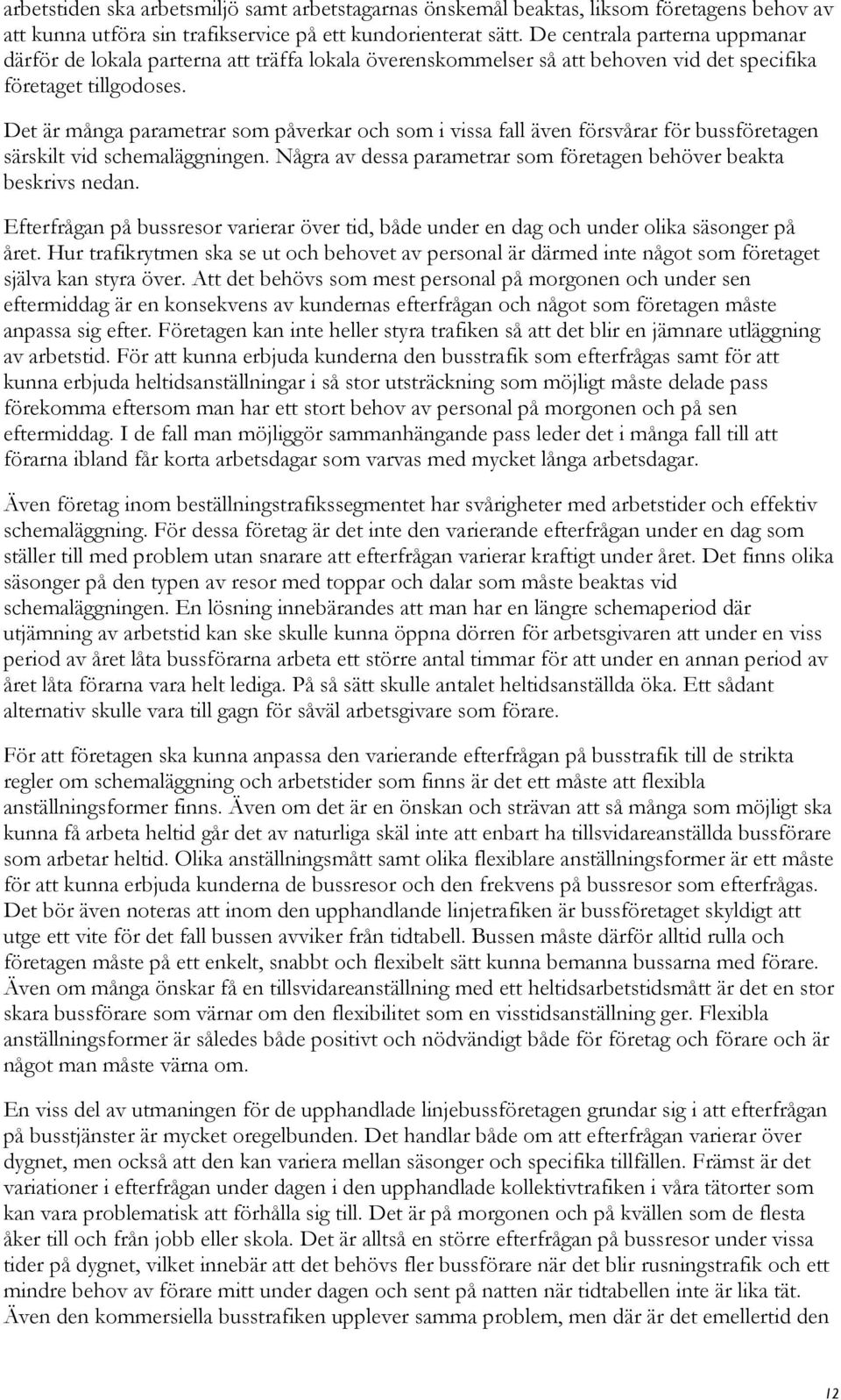 Det är många parametrar som påverkar och som i vissa fall även försvårar för bussföretagen särskilt vid schemaläggningen. Några av dessa parametrar som företagen behöver beakta beskrivs nedan.