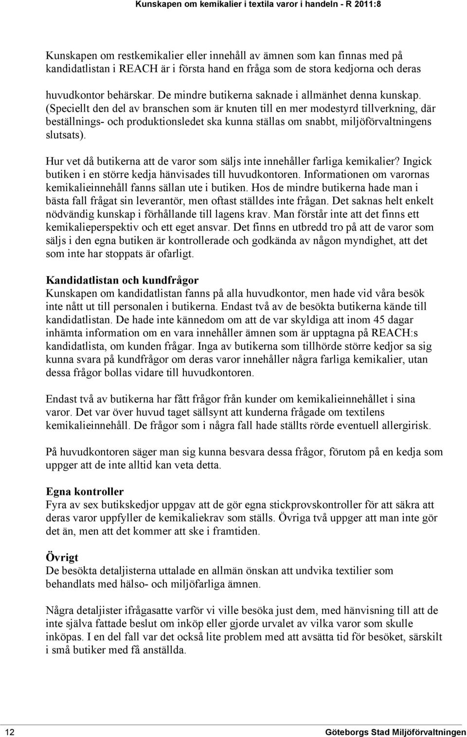 (Speciellt den del av branschen som är knuten till en mer modestyrd tillverkning, där beställnings- och produktionsledet ska kunna ställas om snabbt, miljöförvaltningens slutsats).