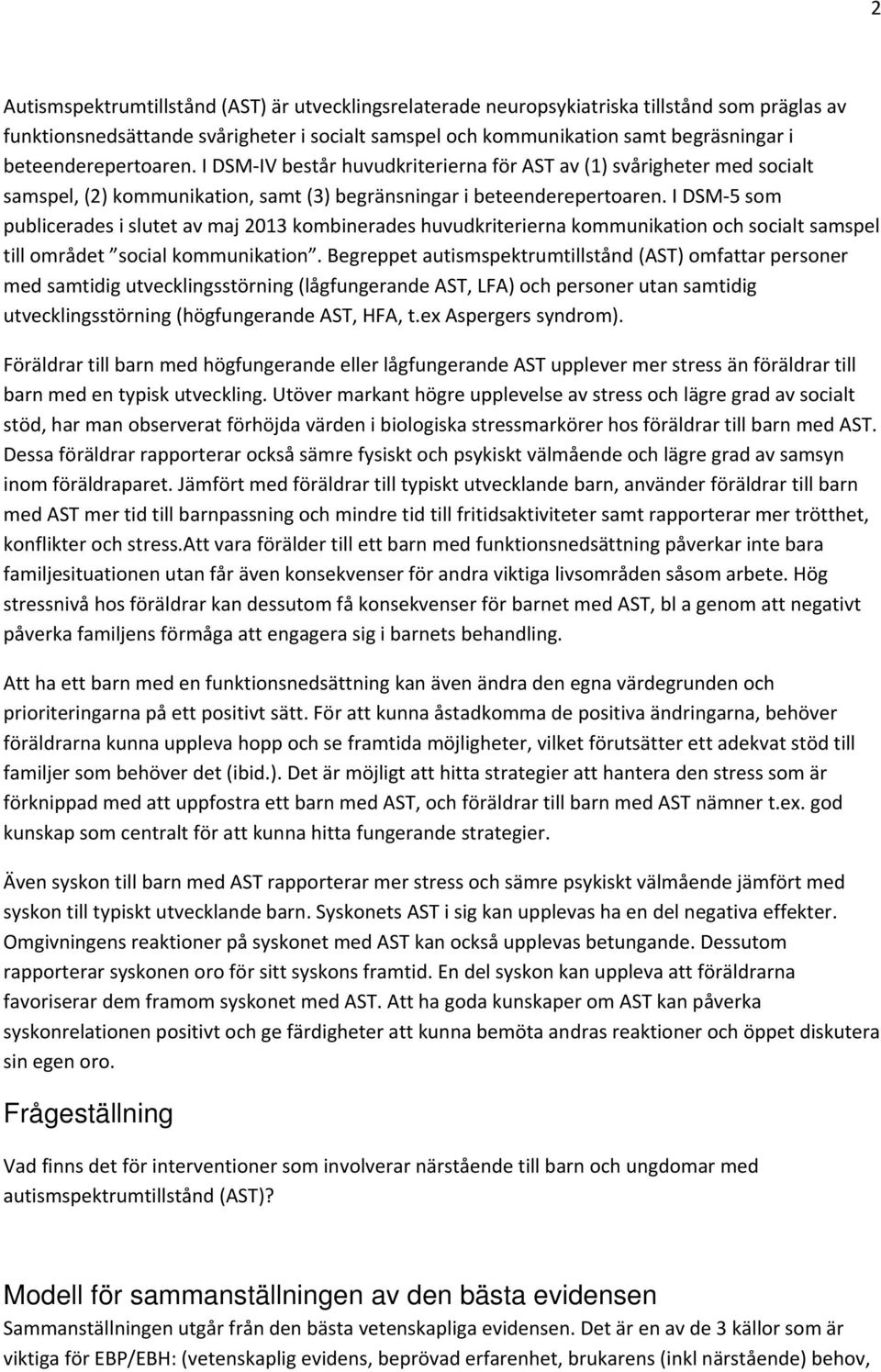 I DSM 5 som publicerades i slutet av maj 2013 kombinerades huvudkriterierna kommunikation och socialt samspel till området social kommunikation.