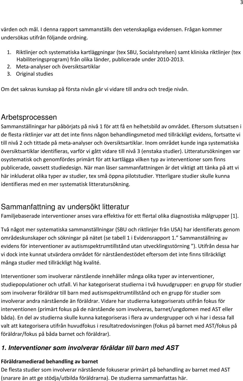 Original studies Om det saknas kunskap på första nivån går vi vidare till andra och tredje nivån. Arbetsprocessen Sammanställningar har påbörjats på nivå 1 för att få en helhetsbild av området.