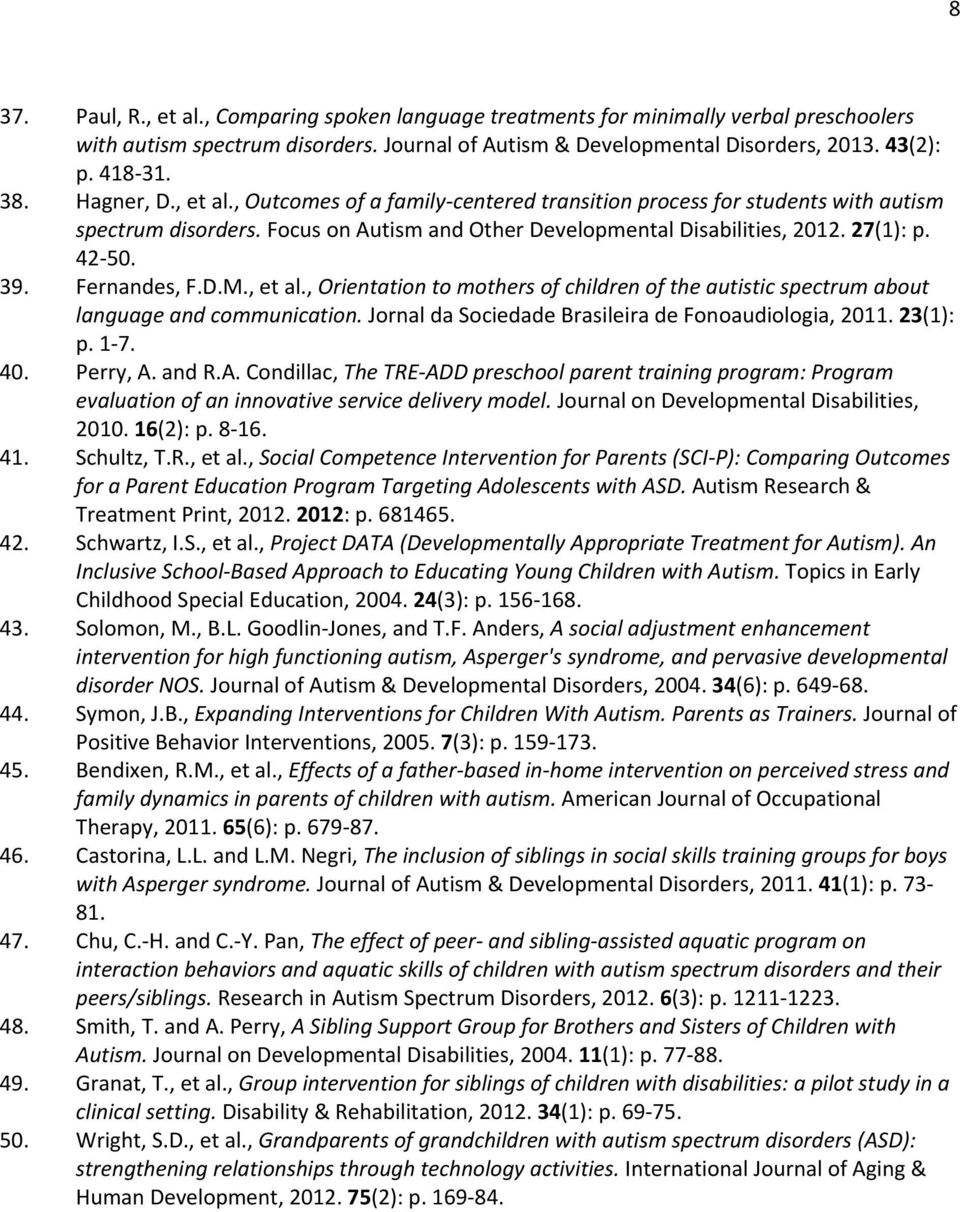 Fernandes, F.D.M., et al., Orientation to mothers of children of the autistic spectrum about language and communication. Jornal da Sociedade Brasileira de Fonoaudiologia, 2011. 23(1): p. 1 7. 40.