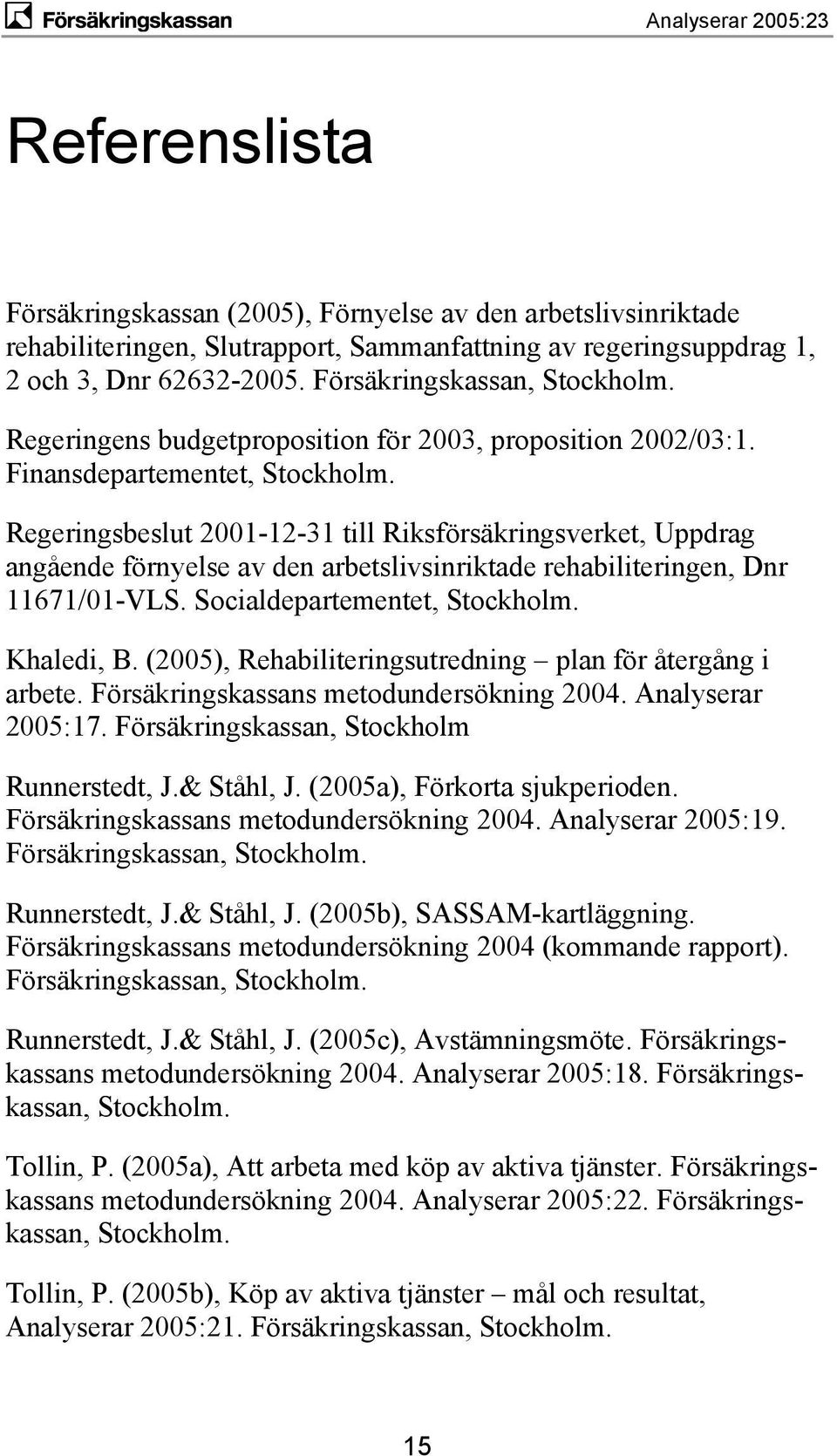 Regeringsbeslut 2001-12-31 till Riksförsäkringsverket, Uppdrag angående förnyelse av den arbetslivsinriktade rehabiliteringen, Dnr 11671/01-VLS. Socialdepartementet, Stockholm. Khaledi, B.