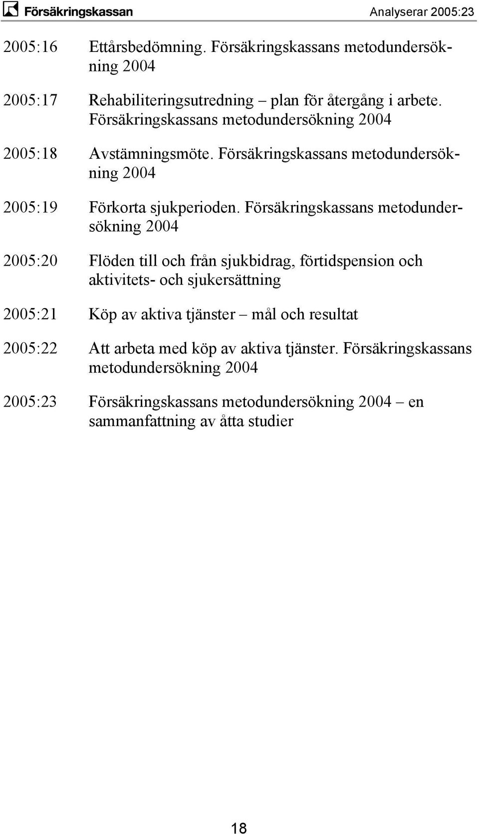 Försäkringskassans metodundersökning 2004 2005:20 Flöden till och från sjukbidrag, förtidspension och aktivitets- och sjukersättning 2005:21 Köp av aktiva