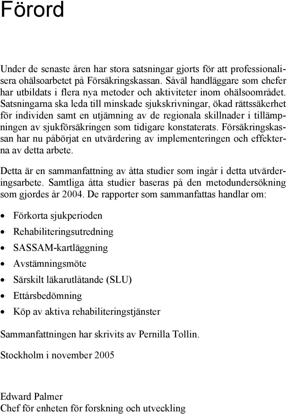 Satsningarna ska leda till minskade sjukskrivningar, ökad rättssäkerhet för individen samt en utjämning av de regionala skillnader i tillämpningen av sjukförsäkringen som tidigare konstaterats.