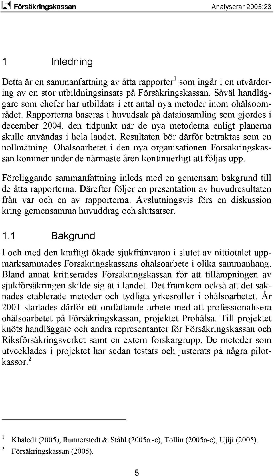 Rapporterna baseras i huvudsak på datainsamling som gjordes i december 2004, den tidpunkt när de nya metoderna enligt planerna skulle användas i hela landet.