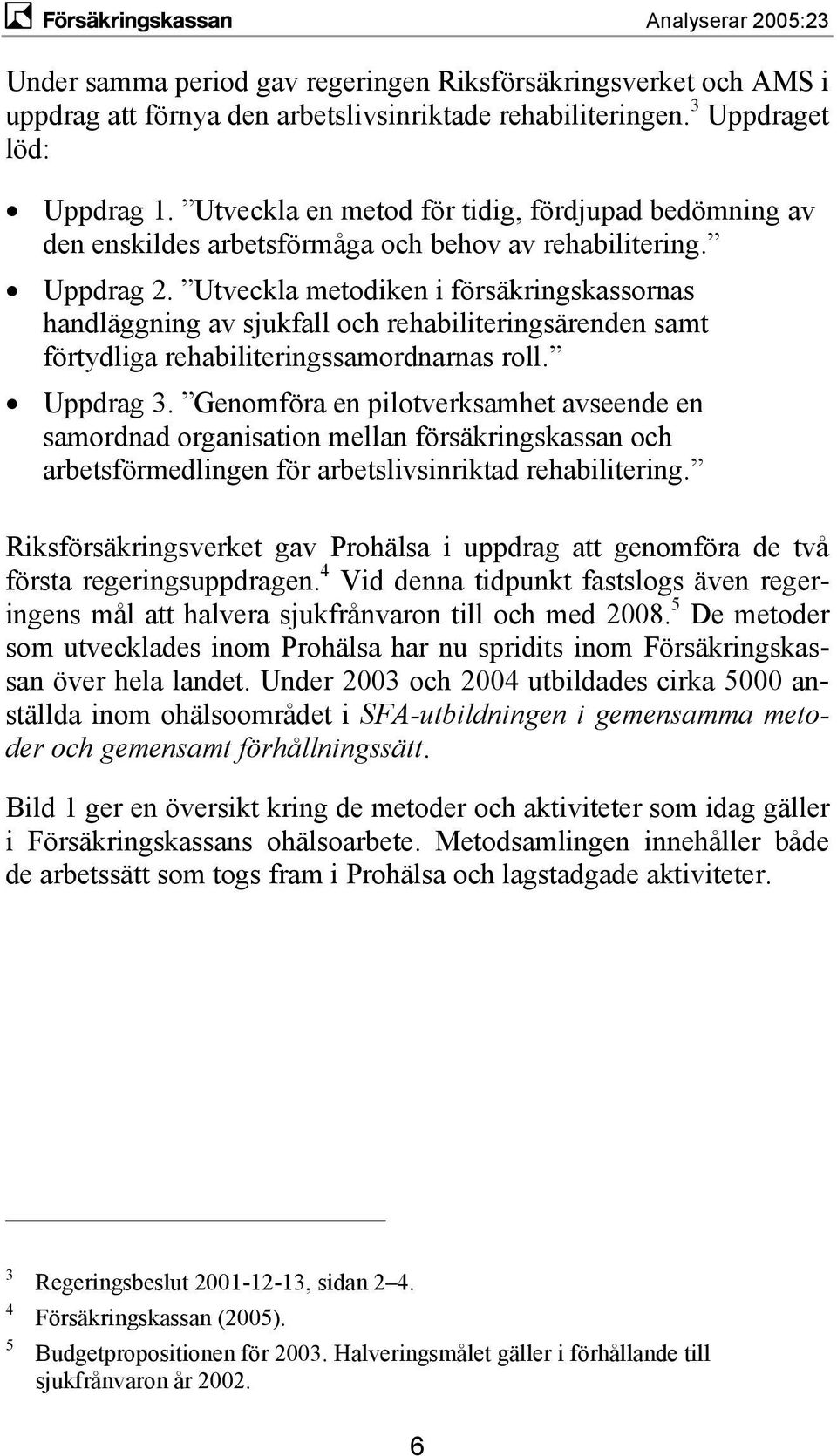 Utveckla metodiken i försäkringskassornas handläggning av sjukfall och rehabiliteringsärenden samt förtydliga rehabiliteringssamordnarnas roll. Uppdrag 3.