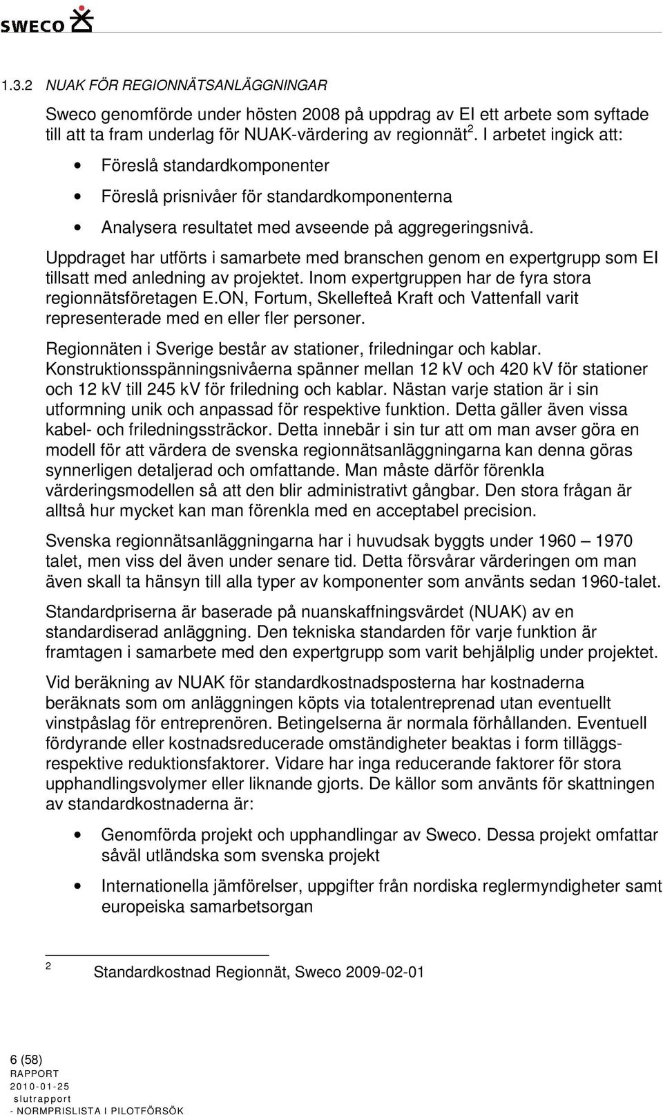 Uppdraget har utförts i samarbete med branschen genom en expertgrupp som EI tillsatt med anledning av projektet. Inom expertgruppen har de fyra stora regionnätsföretagen E.