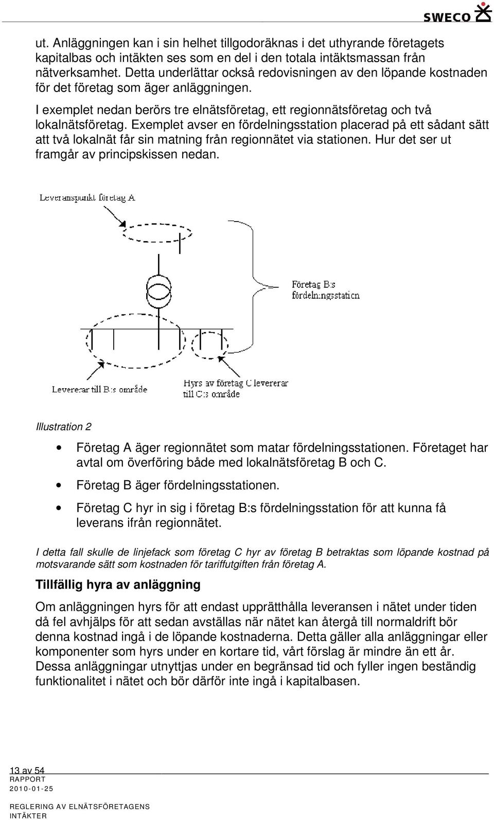 Exemplet avser en fördelningsstation placerad på ett sådant sätt att två lokalnät får sin matning från regionnätet via stationen. Hur det ser ut framgår av principskissen nedan.