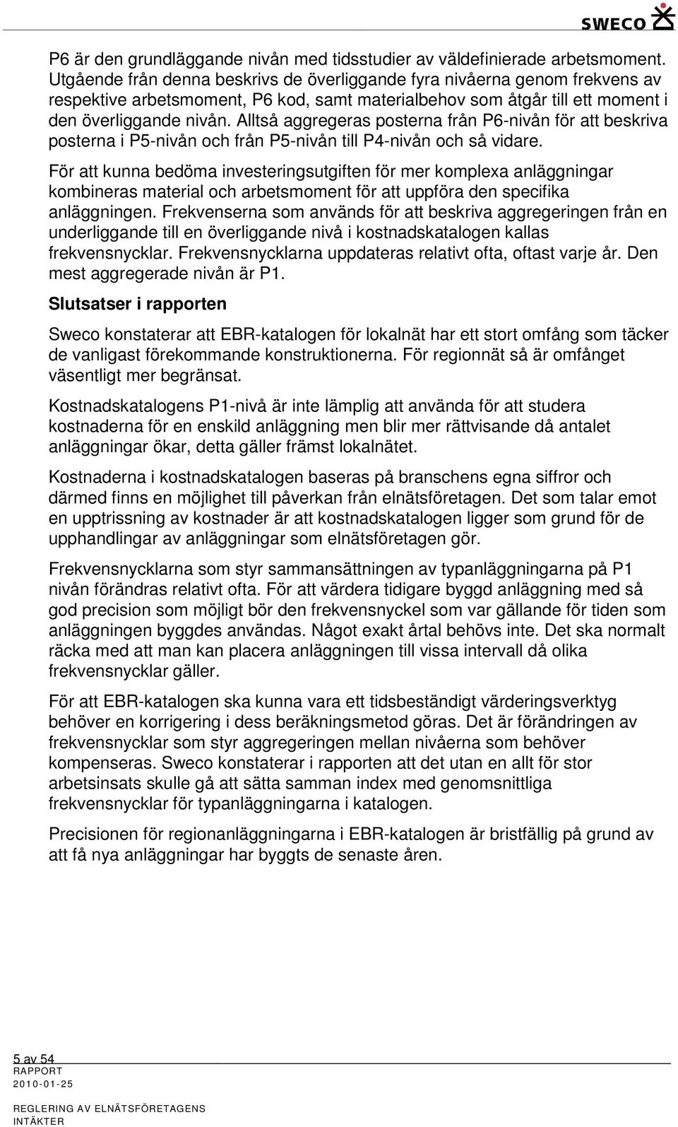 Alltså aggregeras posterna från P6-nivån för att beskriva posterna i P5-nivån och från P5-nivån till P4-nivån och så vidare.