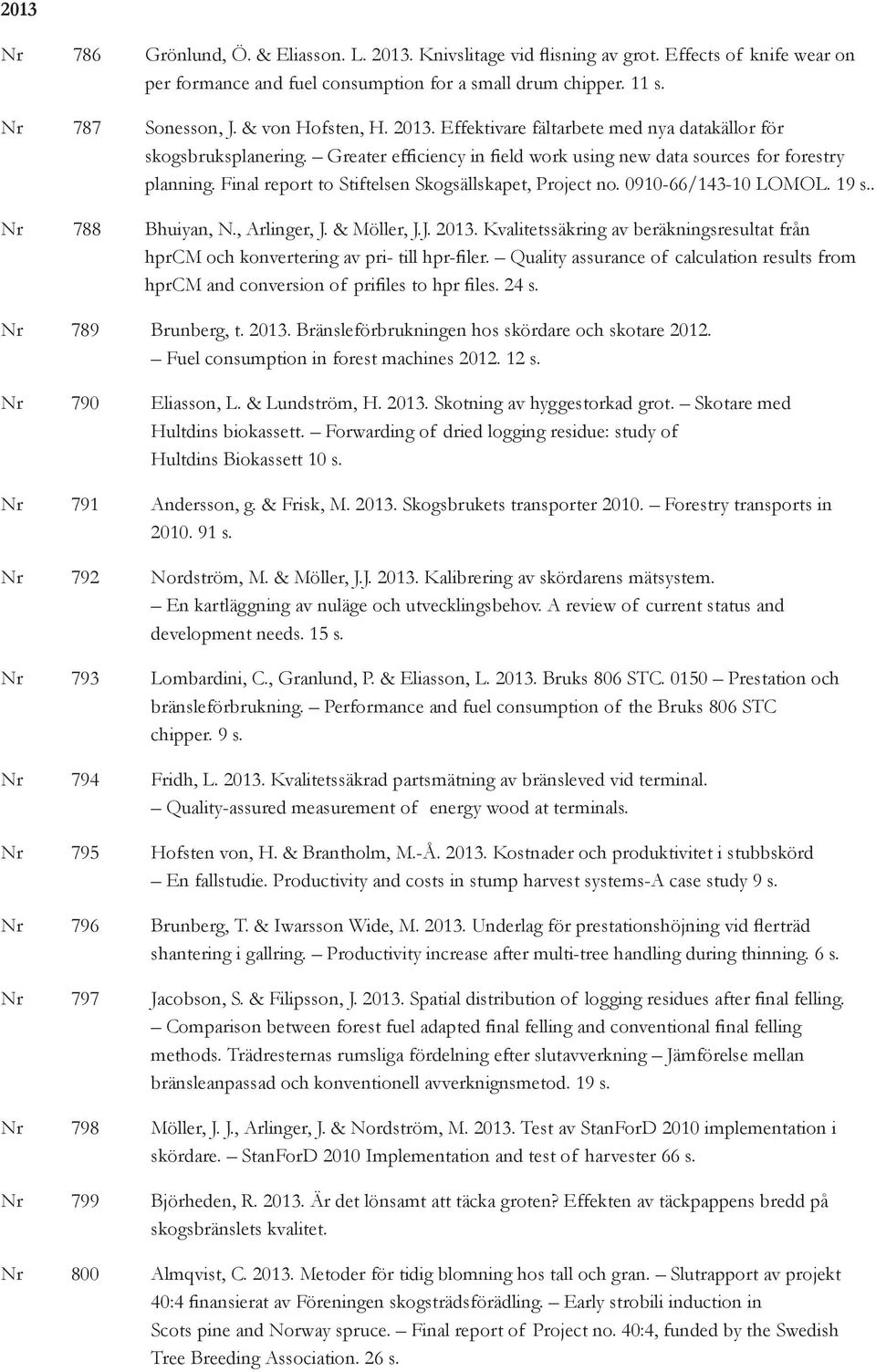 Final report to Stiftelsen Skogsällskapet, Project no. 0910-66/143-10 LOMOL. 19 s.. Nr 788 Bhuiyan, N., Arlinger, J. & Möller, J.J. 2013.