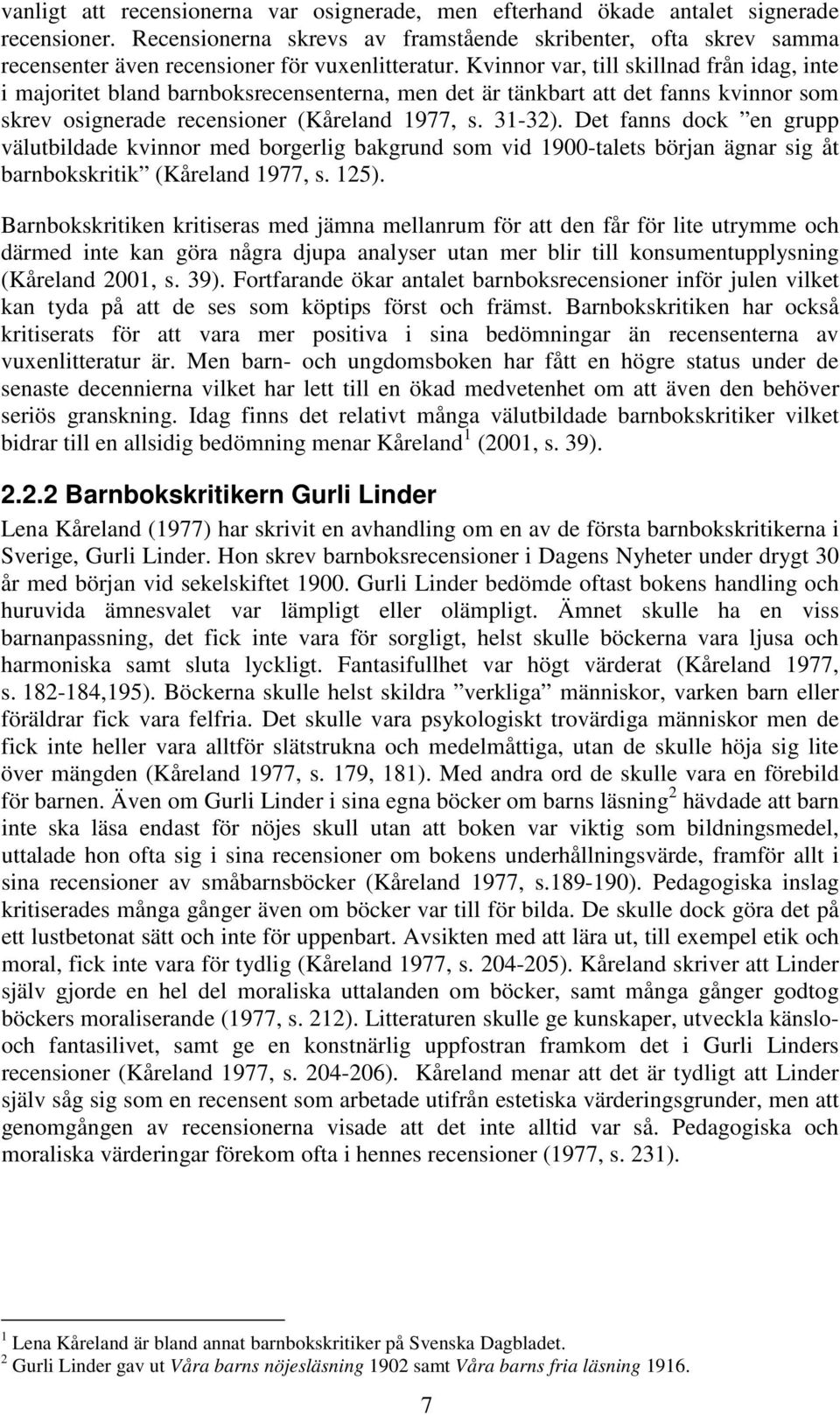 Kvinnor var, till skillnad från idag, inte i majoritet bland barnboksrecensenterna, men det är tänkbart att det fanns kvinnor som skrev osignerade recensioner (Kåreland 1977, s. 31-32).