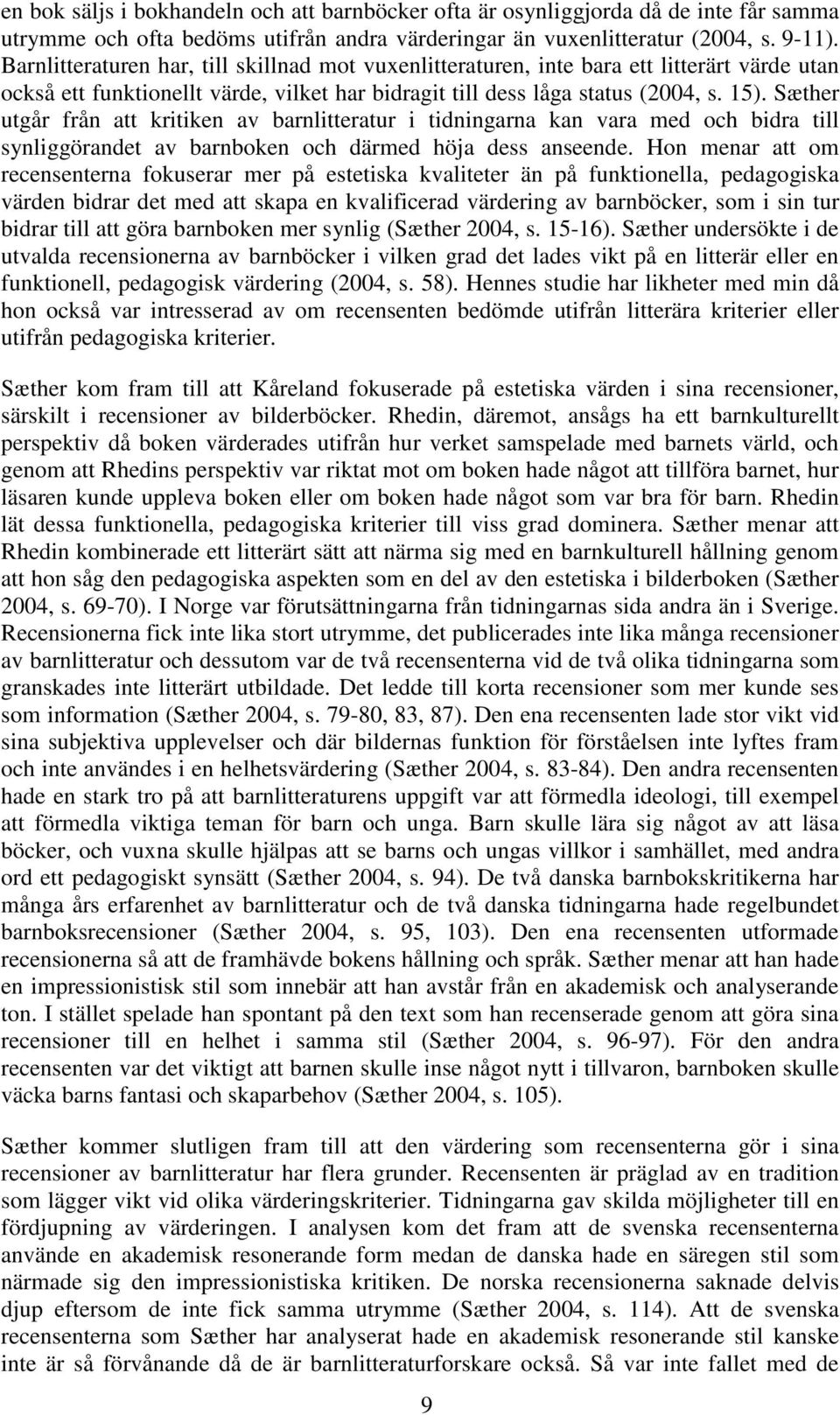 Sæther utgår från att kritiken av barnlitteratur i tidningarna kan vara med och bidra till synliggörandet av barnboken och därmed höja dess anseende.