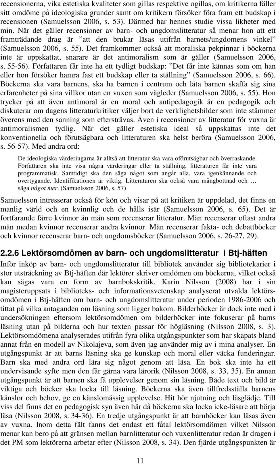 När det gäller recensioner av barn- och ungdomslitteratur så menar hon att ett framträdande drag är att den brukar läsas utifrån barnets/ungdomens vinkel (Samuelsson 2006, s. 55).