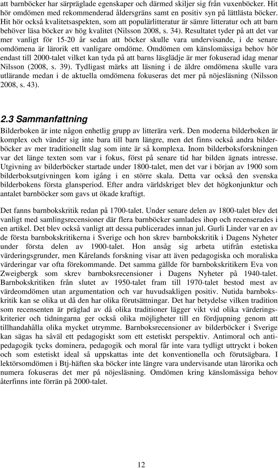 Resultatet tyder på att det var mer vanligt för 15-20 år sedan att böcker skulle vara undervisande, i de senare omdömena är lärorik ett vanligare omdöme.