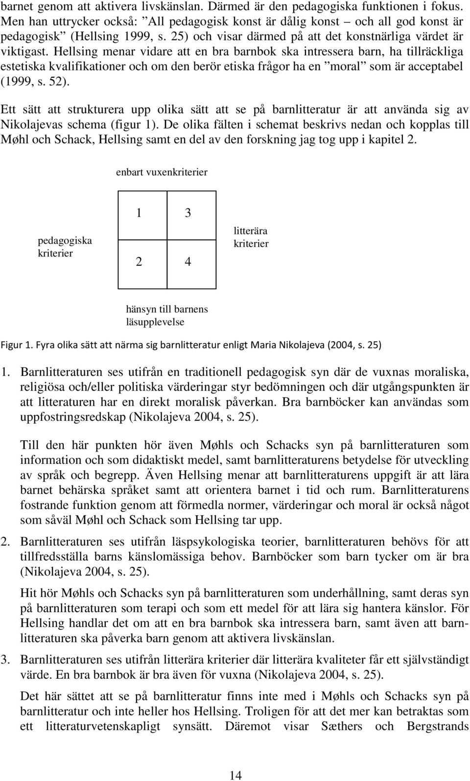 Hellsing menar vidare att en bra barnbok ska intressera barn, ha tillräckliga estetiska kvalifikationer och om den berör etiska frågor ha en moral som är acceptabel (1999, s. 52).