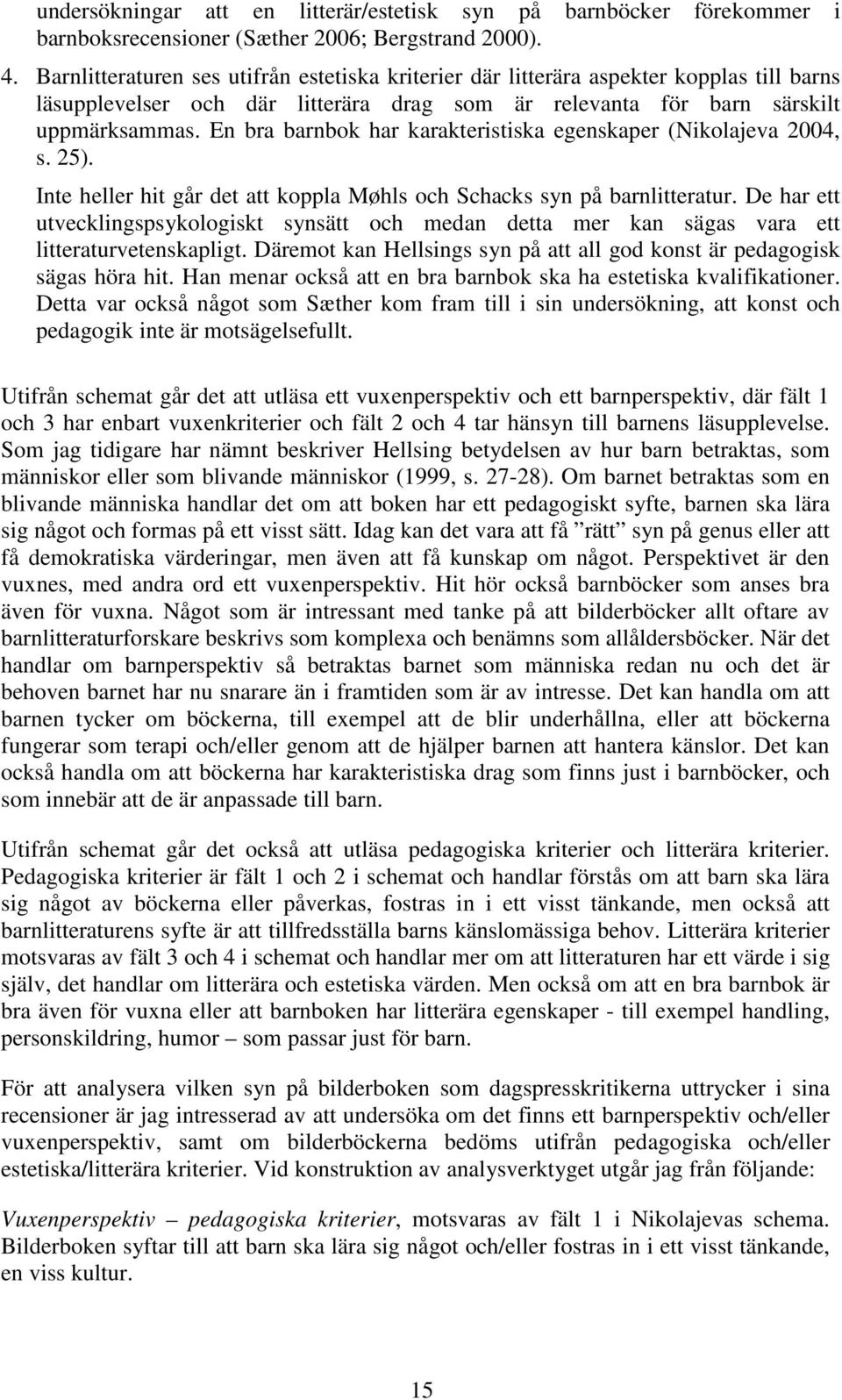 En bra barnbok har karakteristiska egenskaper (Nikolajeva 2004, s. 25). Inte heller hit går det att koppla Møhls och Schacks syn på barnlitteratur.