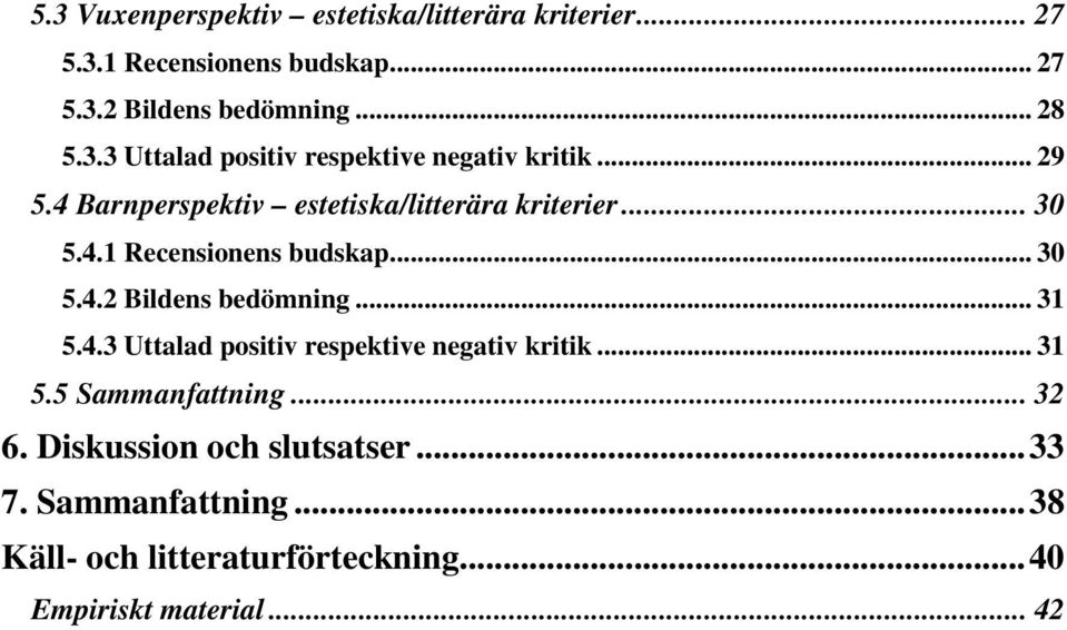 .. 30 5.4.2 Bildens bedömning... 31 5.4.3 Uttalad positiv respektive negativ kritik... 31 5.5 Sammanfattning... 32 6.