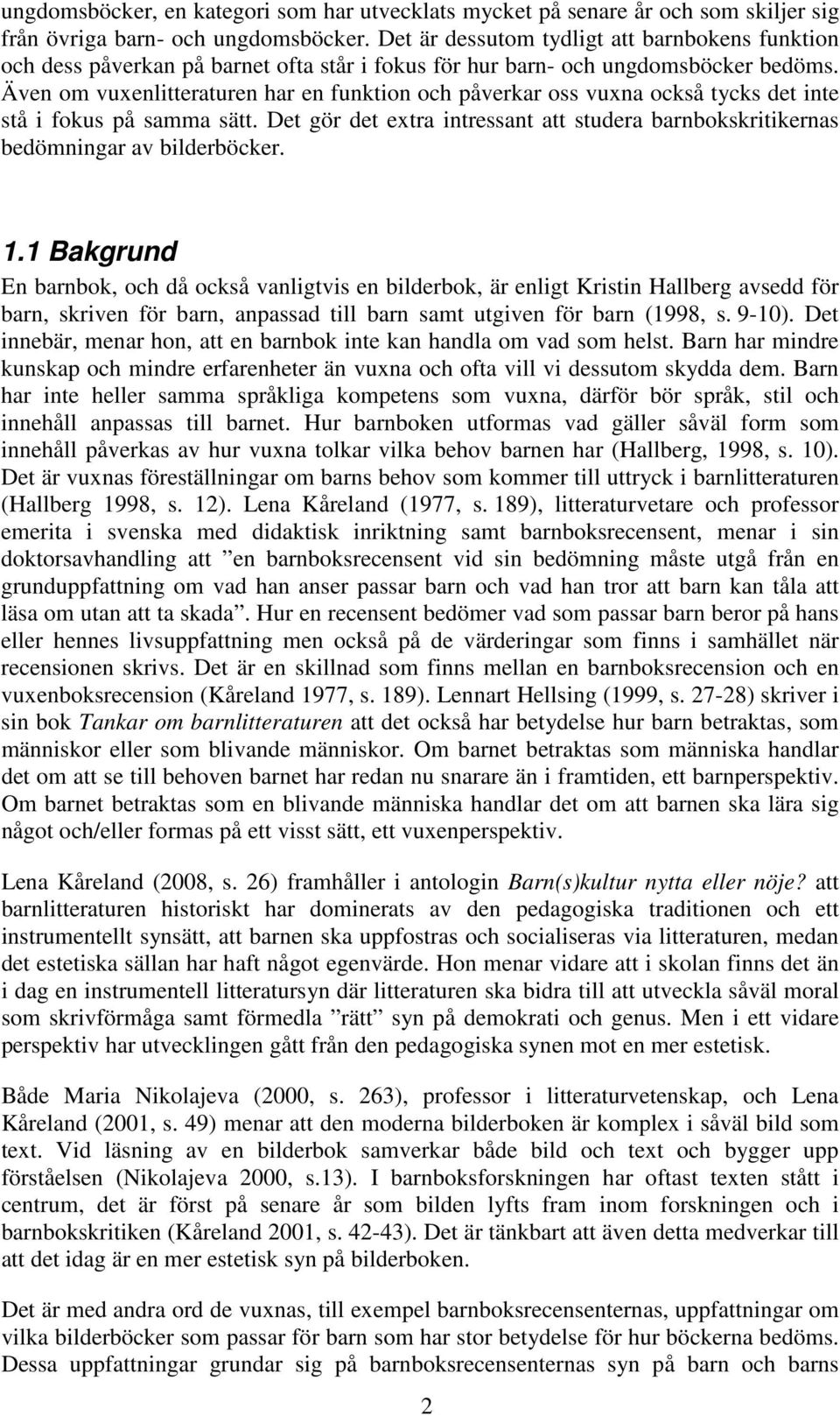 Även om vuxenlitteraturen har en funktion och påverkar oss vuxna också tycks det inte stå i fokus på samma sätt.