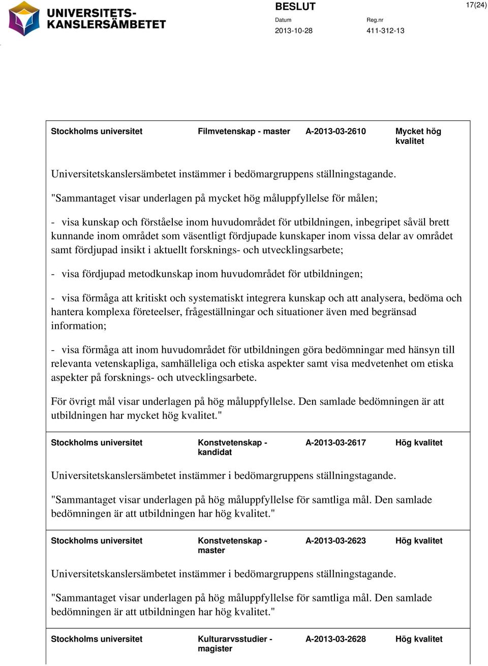 fördjupade kunskaper inom vissa delar av området samt fördjupad insikt i aktuellt forsknings- och utvecklingsarbete; - visa fördjupad metodkunskap inom huvudområdet för utbildningen; - visa förmåga