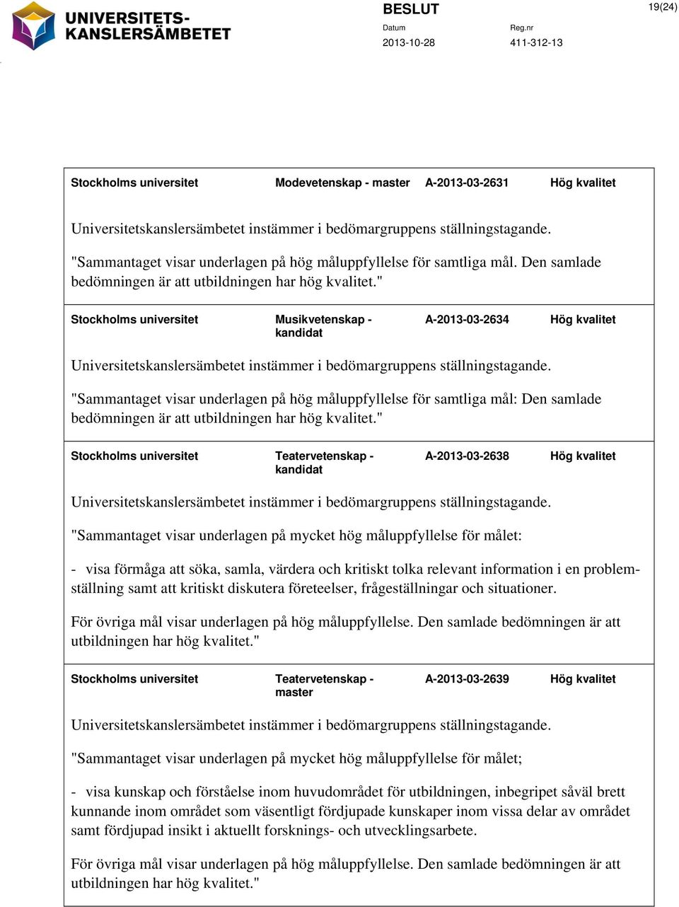 " Stockholms universitet Musikvetenskap - kandidat A-2013-03-2634 Hög kvalitet Universitetskanslersämbetet instämmer i bedömargruppens ställningstagande.