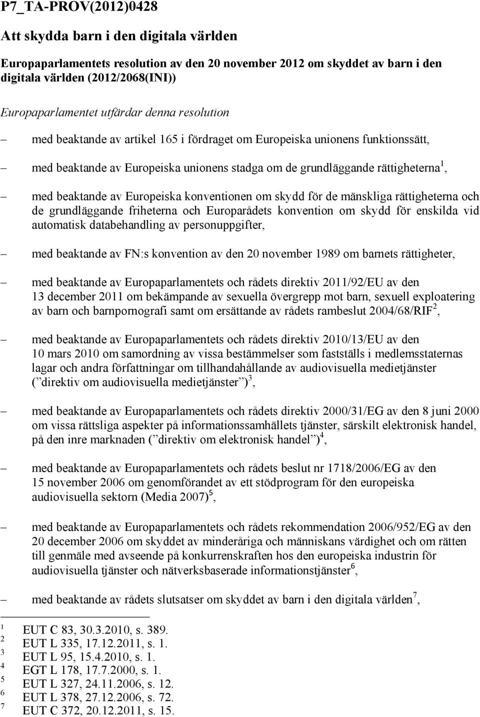 Europeiska konventionen om skydd för de mänskliga rättigheterna och de grundläggande friheterna och Europarådets konvention om skydd för enskilda vid automatisk databehandling av personuppgifter, med