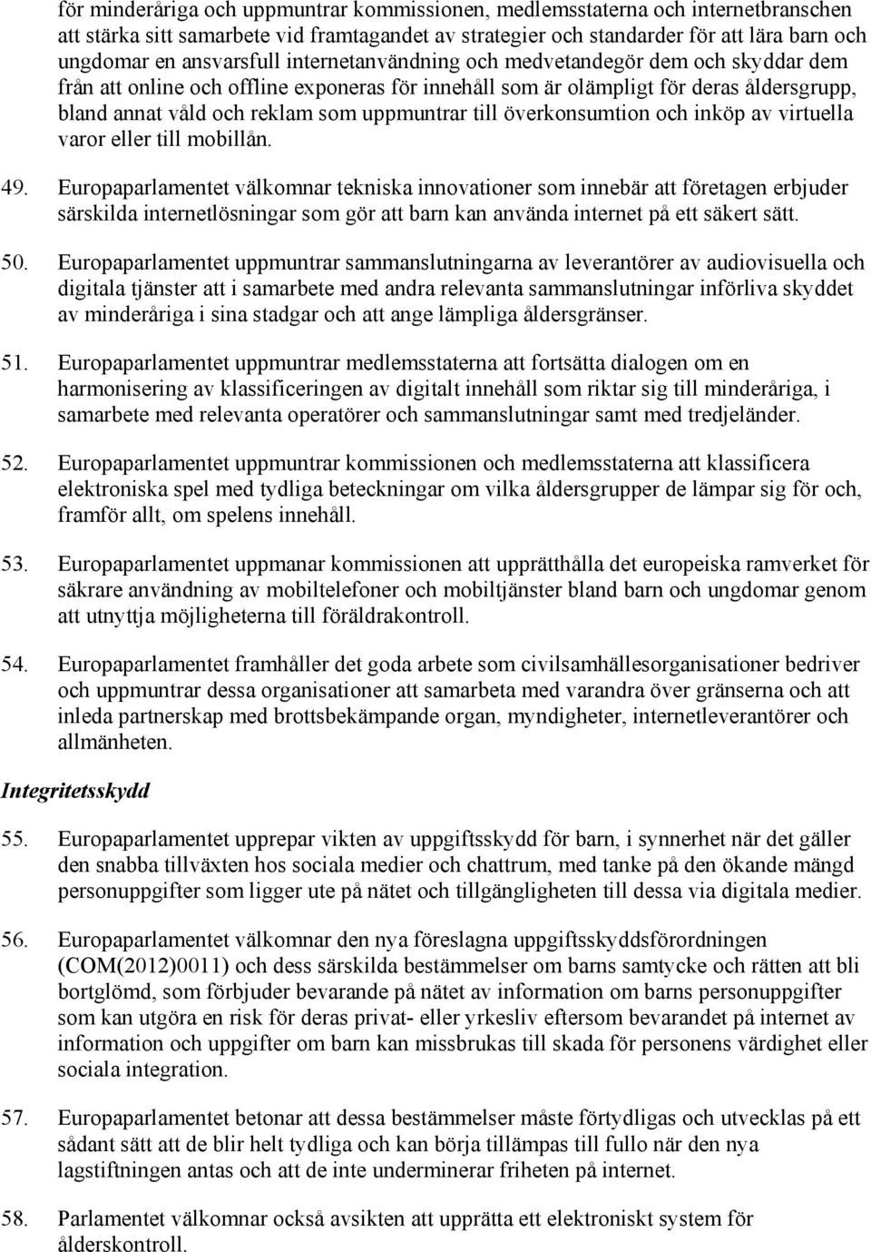 uppmuntrar till överkonsumtion och inköp av virtuella varor eller till mobillån. 49.