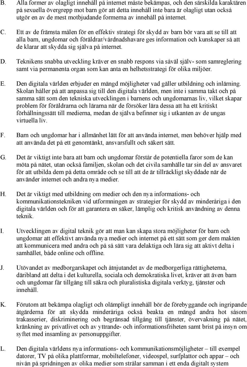 Ett av de främsta målen för en effektiv strategi för skydd av barn bör vara att se till att alla barn, ungdomar och föräldrar/vårdnadshavare ges information och kunskaper så att de klarar att skydda