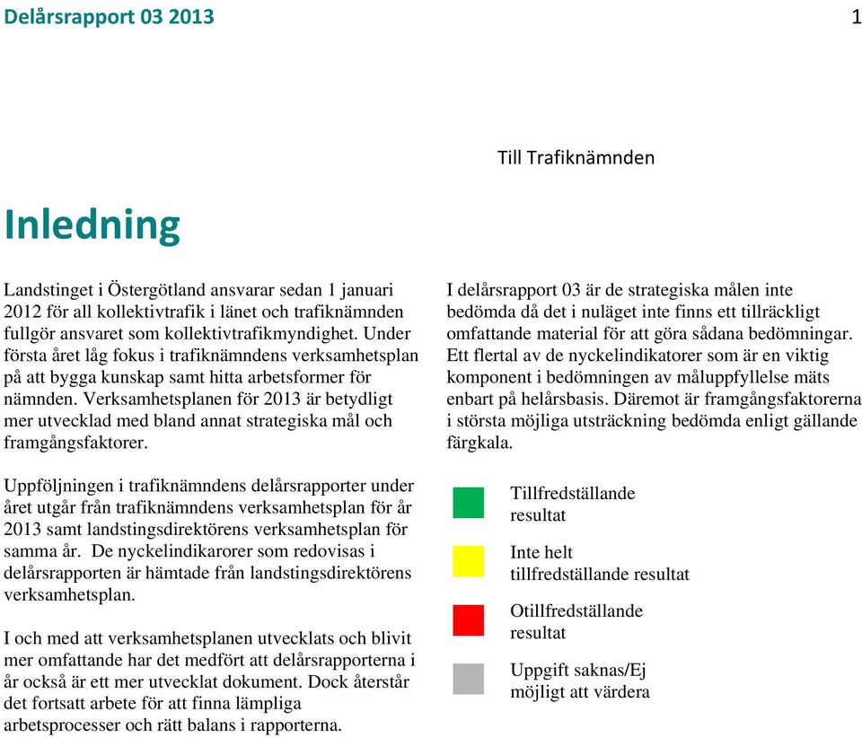 Verksamhetsplanen för 2013 är betydligt mer utvecklad med bland annat strategiska mål och framgångsfaktorer.