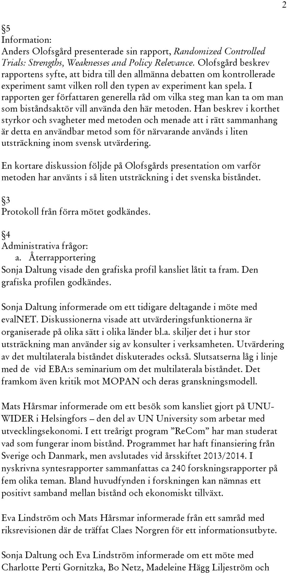 I rapporten ger författaren generella råd om vilka steg man kan ta om man som biståndsaktör vill använda den här metoden.