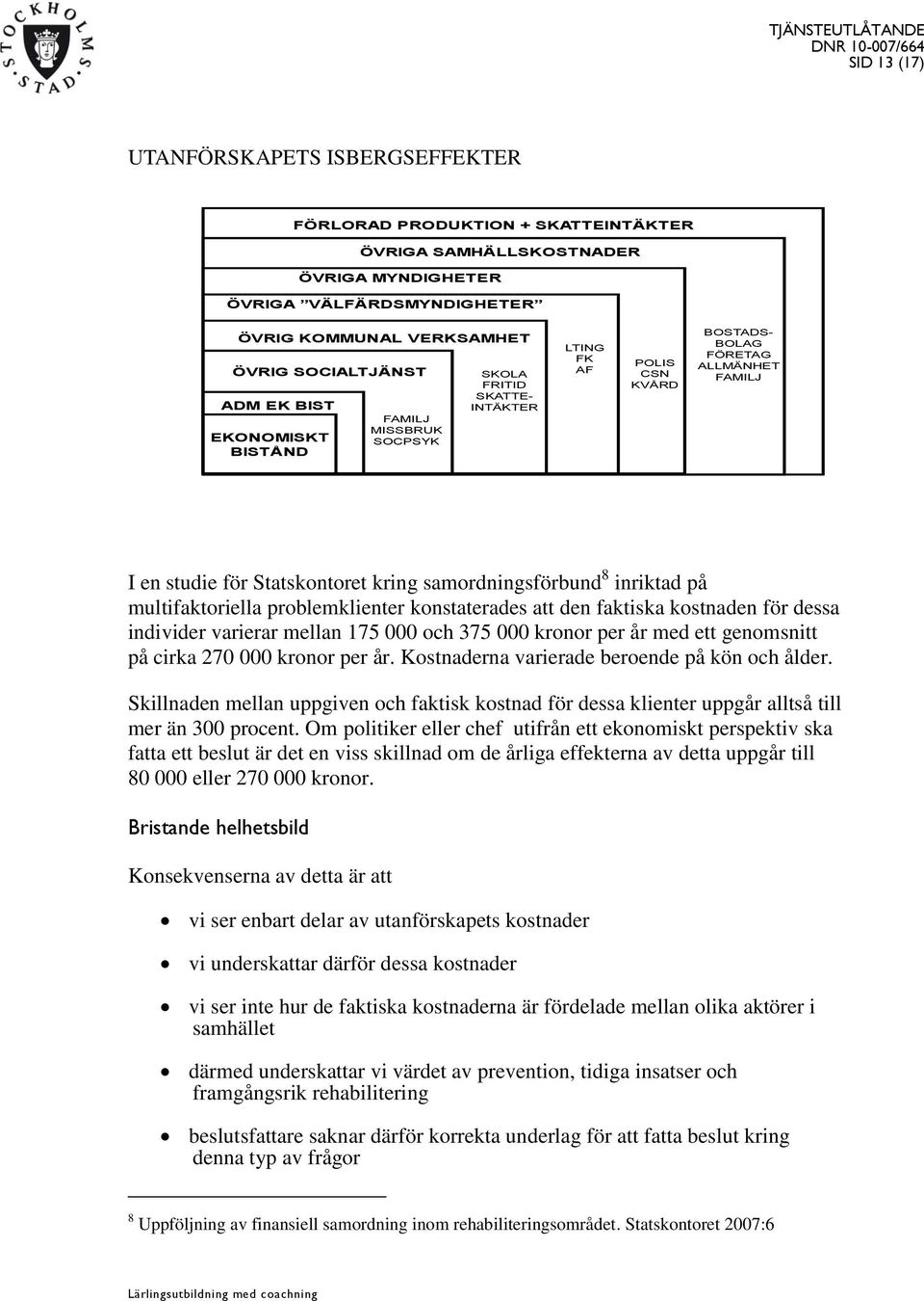 samordningsförbund 8 inriktad på multifaktoriella problemklienter konstaterades att den faktiska kostnaden för dessa individer varierar mellan 175 000 och 375 000 kronor per år med ett genomsnitt på