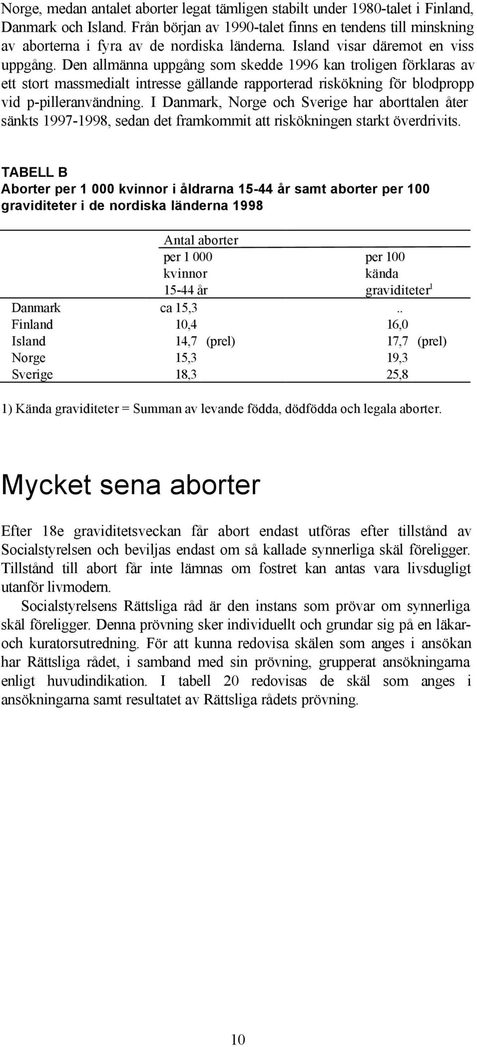 Den allmänna uppgång som skedde 1996 kan troligen förklaras av ett stort massmedialt intresse gällande rapporterad riskökning för blodpropp vid p-pilleranvändning.