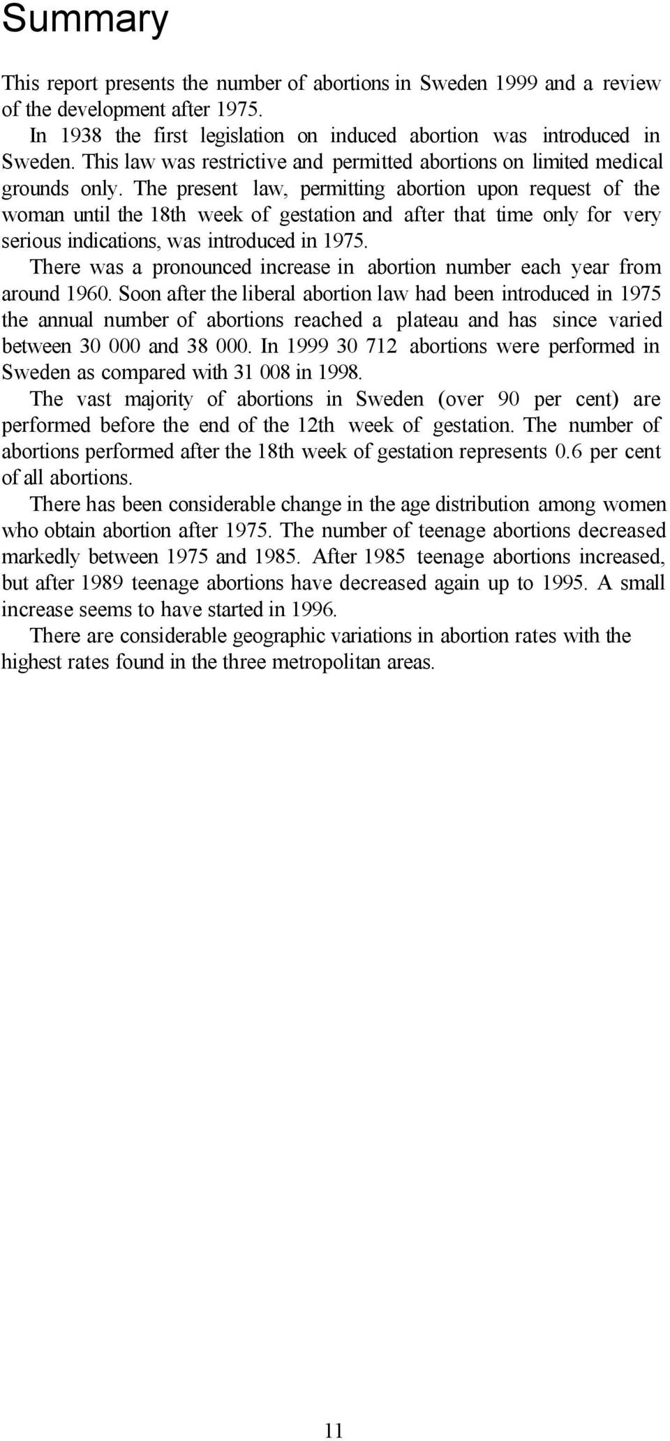 The present law, permitting abortion upon request of the woman until the 18th week of gestation and after that time only for very serious indications, was introduced in 1975.